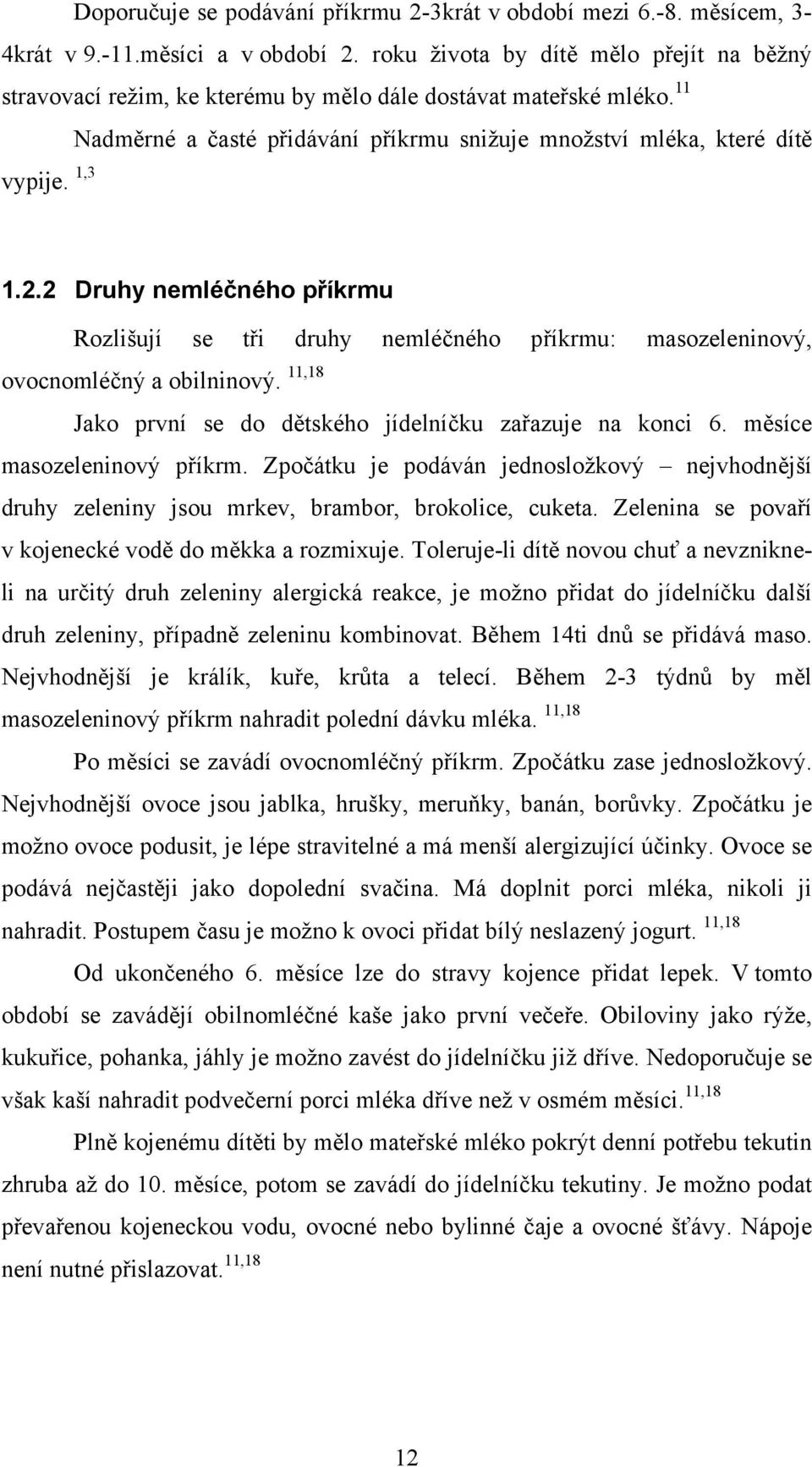 2 Druhy nemléčného příkrmu Rozlišují se tři druhy nemléčného příkrmu: masozeleninový, ovocnomléčný a obilninový. 11,18 Jako první se do dětského jídelníčku zařazuje na konci 6.