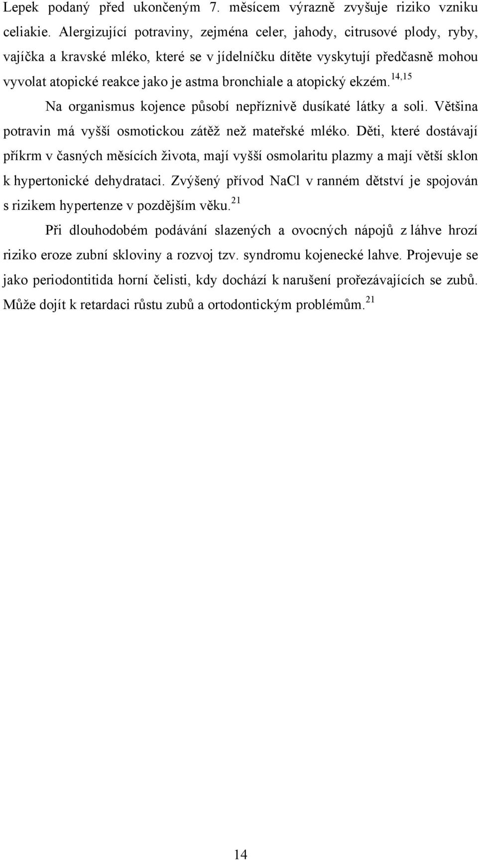 a atopický ekzém. 14,15 Na organismus kojence působí nepříznivě dusíkaté látky a soli. Většina potravin má vyšší osmotickou zátěž než mateřské mléko.