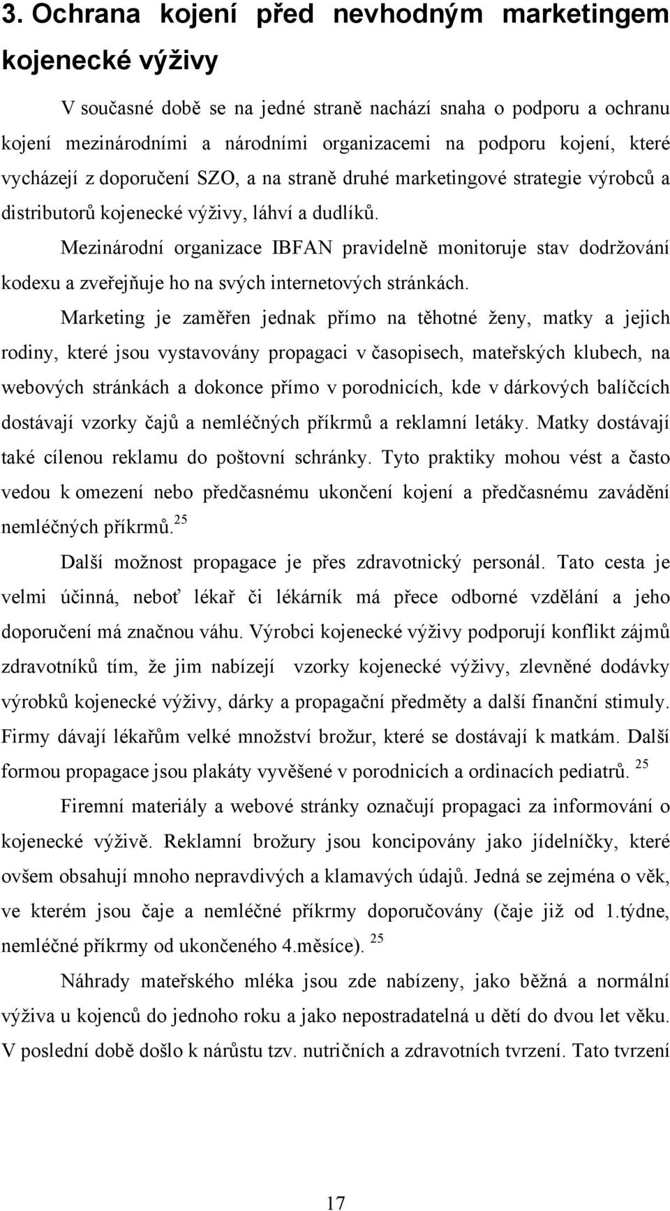 Mezinárodní organizace IBFAN pravidelně monitoruje stav dodržování kodexu a zveřejňuje ho na svých internetových stránkách.