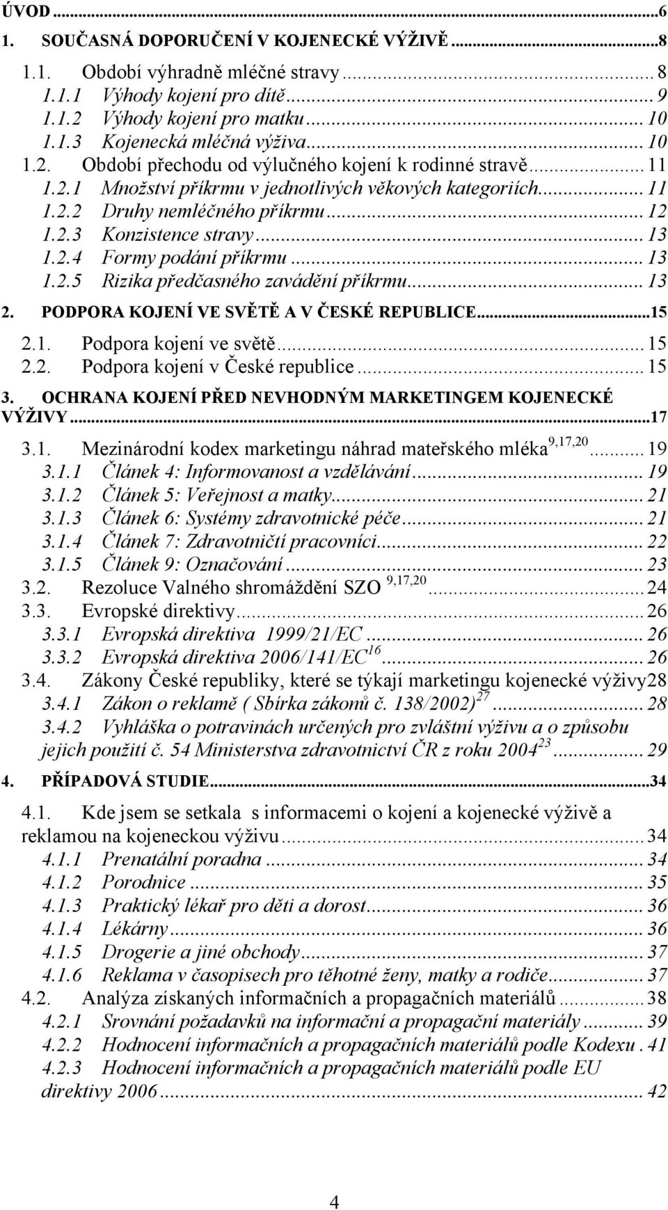 ..13 2. PODPORA KOJENÍ VE SVĚTĚ A V ČESKÉ REPUBLICE...15 2.1. Podpora kojení ve světě...15 2.2. Podpora kojení v České republice...15 3. OCHRANA KOJENÍ PŘED NEVHODNÝM MARKETINGEM KOJENECKÉ VÝŽIVY.