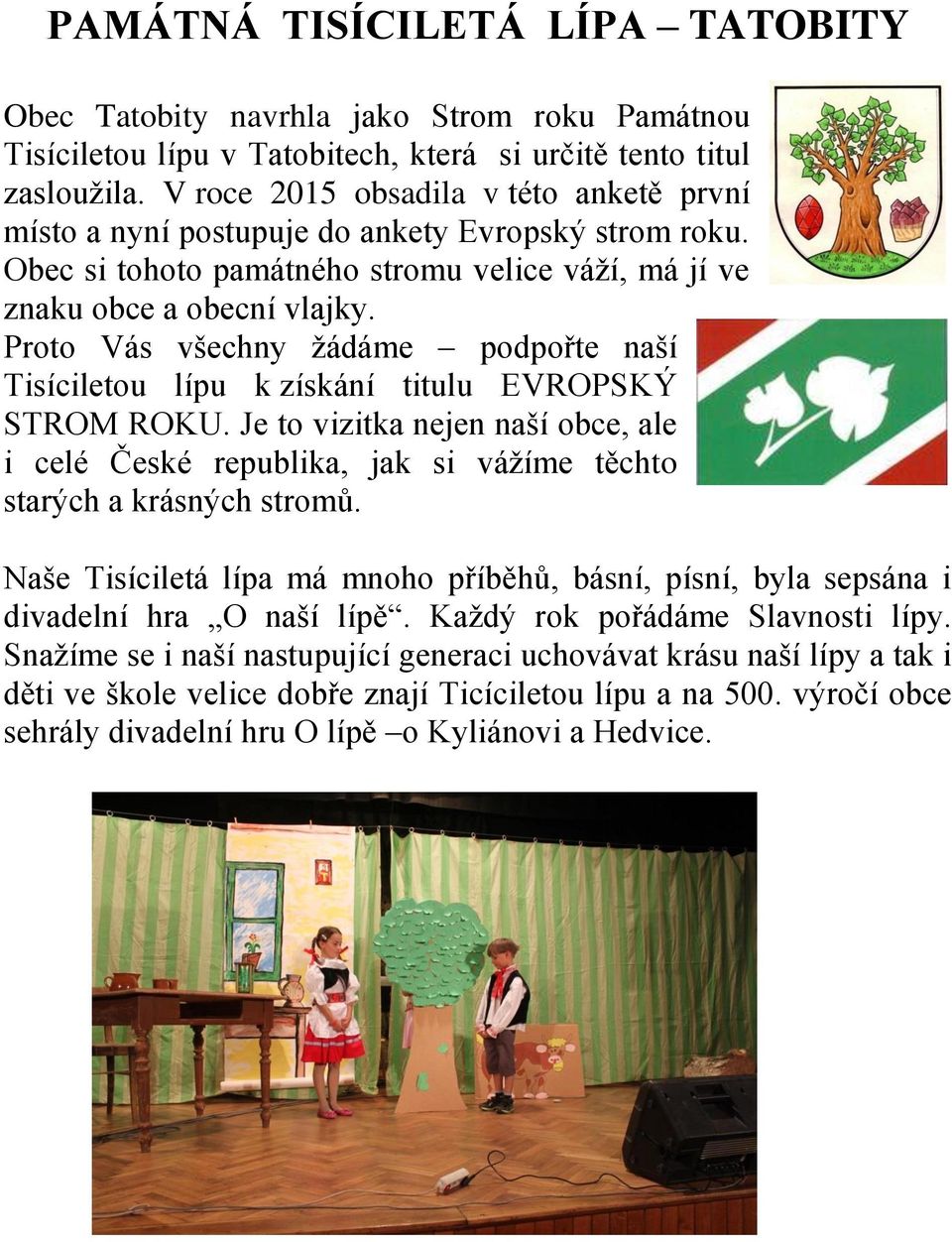 Proto Vás všechny žádáme podpořte naší Tisíciletou lípu k získání titulu EVROPSKÝ STROM ROKU. Je to vizitka nejen naší obce, ale i celé České republika, jak si vážíme těchto starých a krásných stromů.