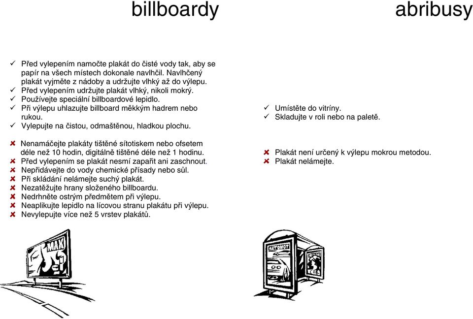 Nenamáčejte plakáty tištěné sítotiskem nebo ofsetem déle než 10 hodin, digitálně tištěné déle než 1 hodinu. Před vylepením se plakát nesmí zapařit ani zaschnout.