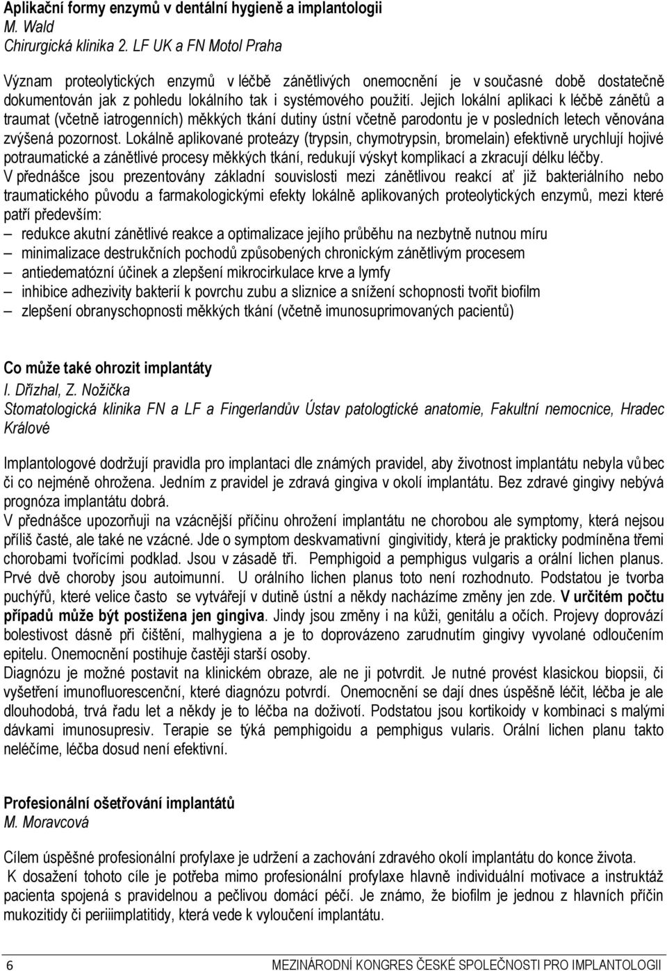 Jejich lokální aplikaci k léčbě zánětů a traumat (včetně iatrogenních) měkkých tkání dutiny ústní včetně parodontu je v posledních letech věnována zvýšená pozornost.