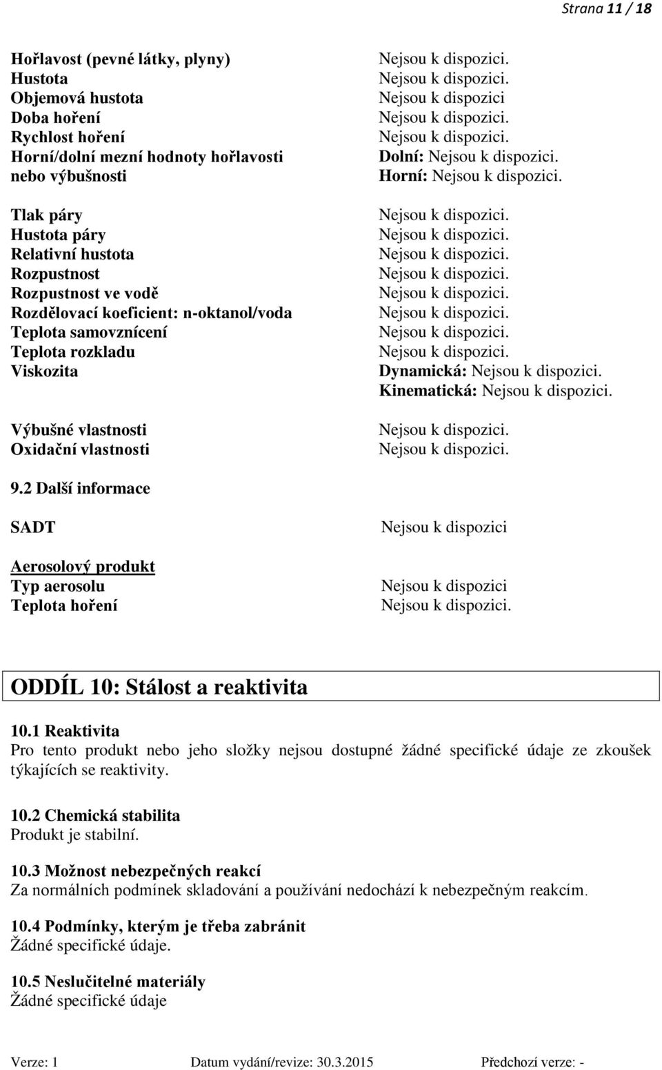 Dynamická: Kinematická: 9.2 Další informace SADT Aerosolový produkt Typ aerosolu Teplota hoření Nejsou k dispozici Nejsou k dispozici ODDÍL 10: Stálost a reaktivita 10.