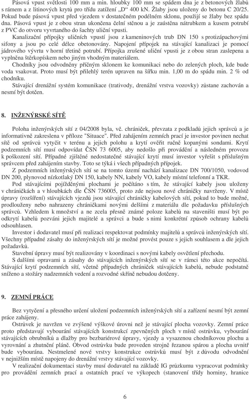 Pásová vpust je z obou stran ukonena elní stnou a je zaústna nátrubkem a kusem potrubí z PVC do otvoru vyvrtaného do šachty uliní vpusti.