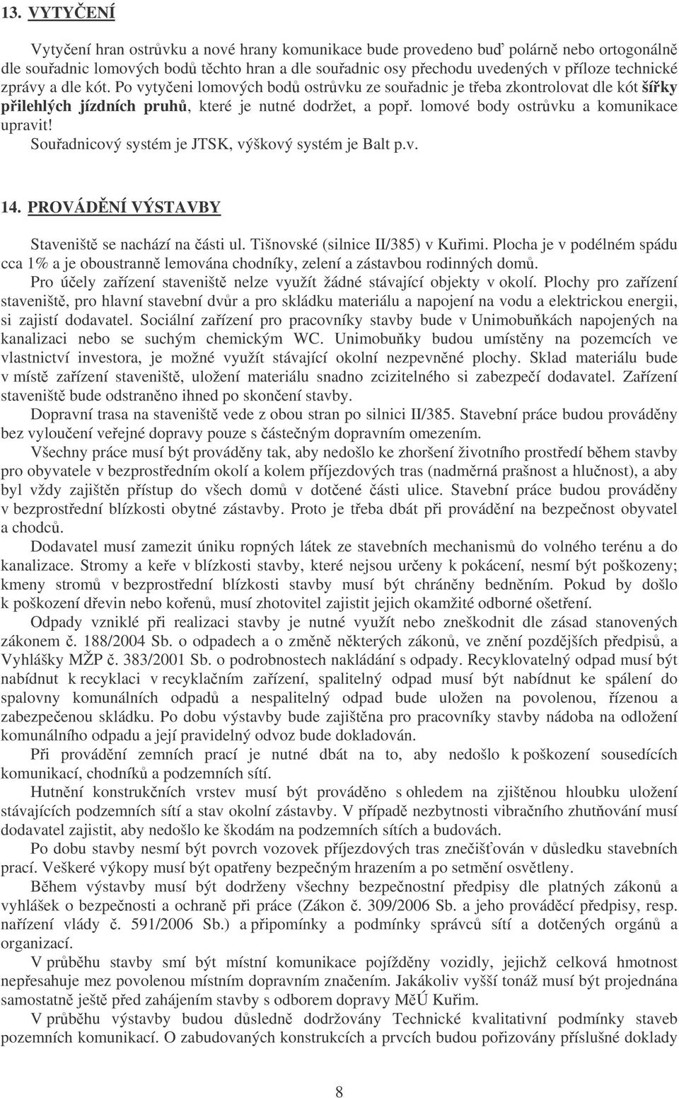 Souadnicový systém je JTSK, výškový systém je Balt p.v. 14. PROVÁDNÍ VÝSTAVBY Staveništ se nachází na ásti ul. Tišnovské (silnice II/385) v Kuimi.