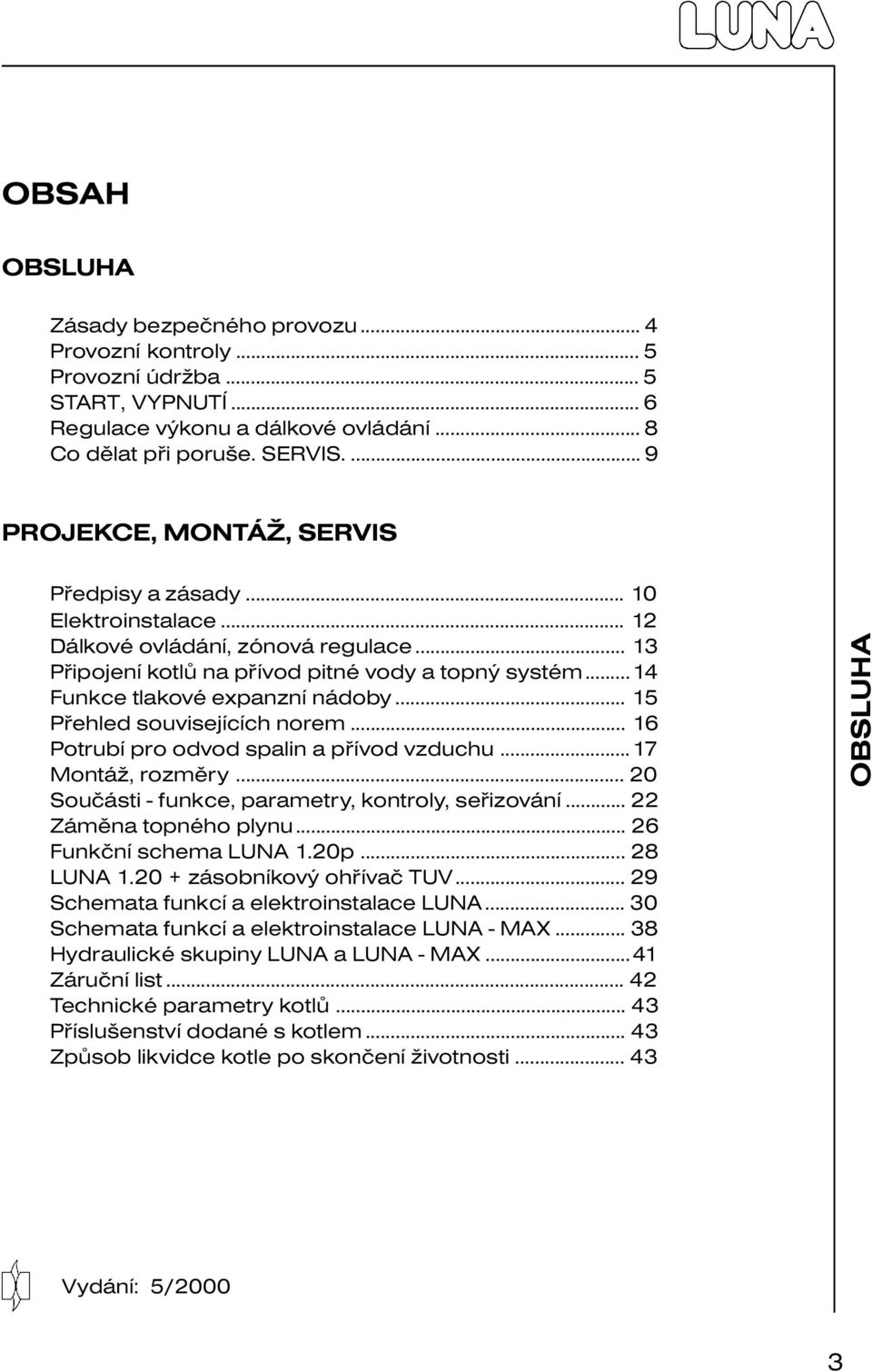 ..14 Funkce tlakové expanzní nádoby... 15 Přehled souvisejících norem... 16 Potrubí pro odvod spalin a přívod vzduchu...17 Montáž, rozměry... 20 Součásti - funkce, parametry, kontroly, seřizování.