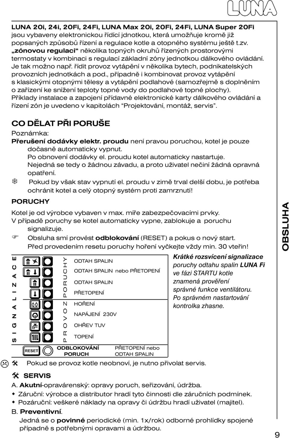 řídit provoz vytápění v několika bytech, podnikatelských provozních jednotkách a pod.