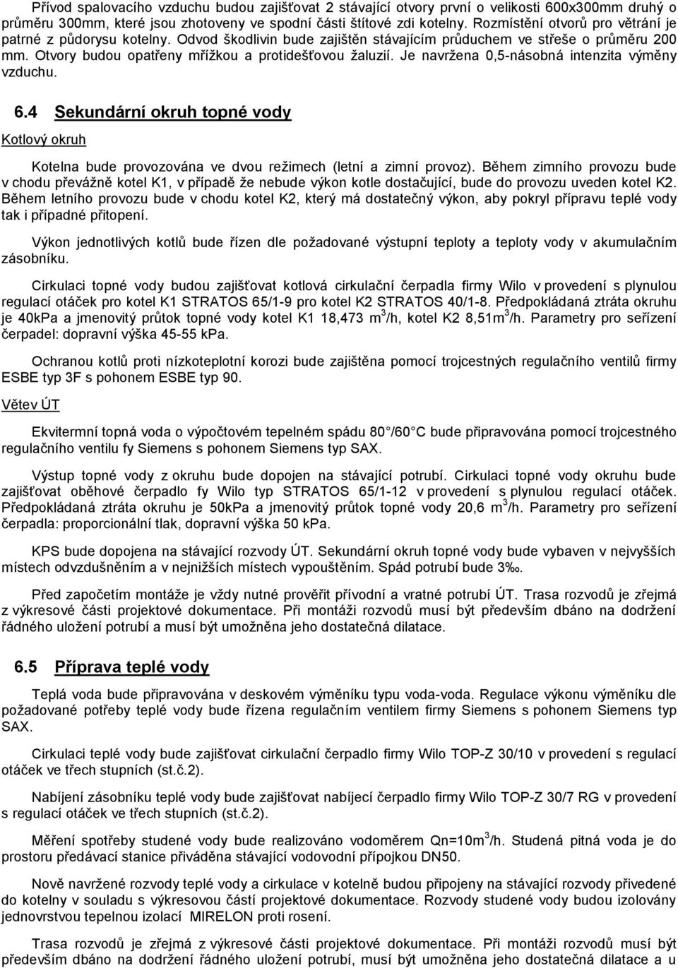 Je navržena 0,5-násobná intenzita výměny vzduchu. 6.4 Sekundární okruh topné vody Kotlový okruh Kotelna bude provozována ve dvou režimech (letní a zimní provoz).