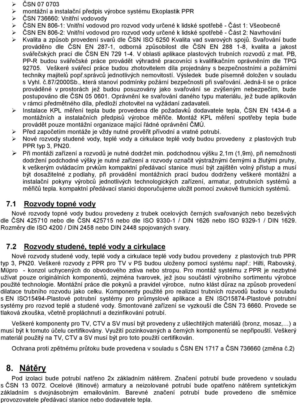 Svařování bude prováděno dle ČSN EN 287-1, odborná způsobilost dle ČSN EN 288 1-8, kvalita a jakost svářečských prací dle ČSN EN 729 1-4. V oblasti aplikace plastových trubních rozvodů z mat.