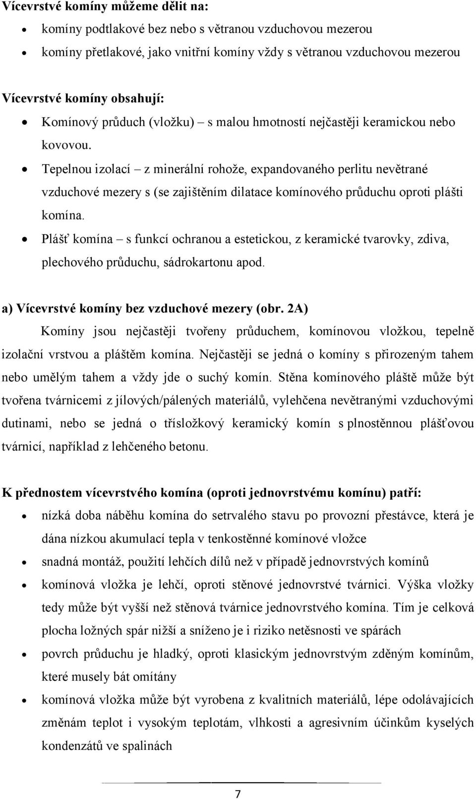 Tepelnou izolací z minerální rohože, expandovaného perlitu nevětrané vzduchové mezery s (se zajištěním dilatace komínového průduchu oproti plášti komína.