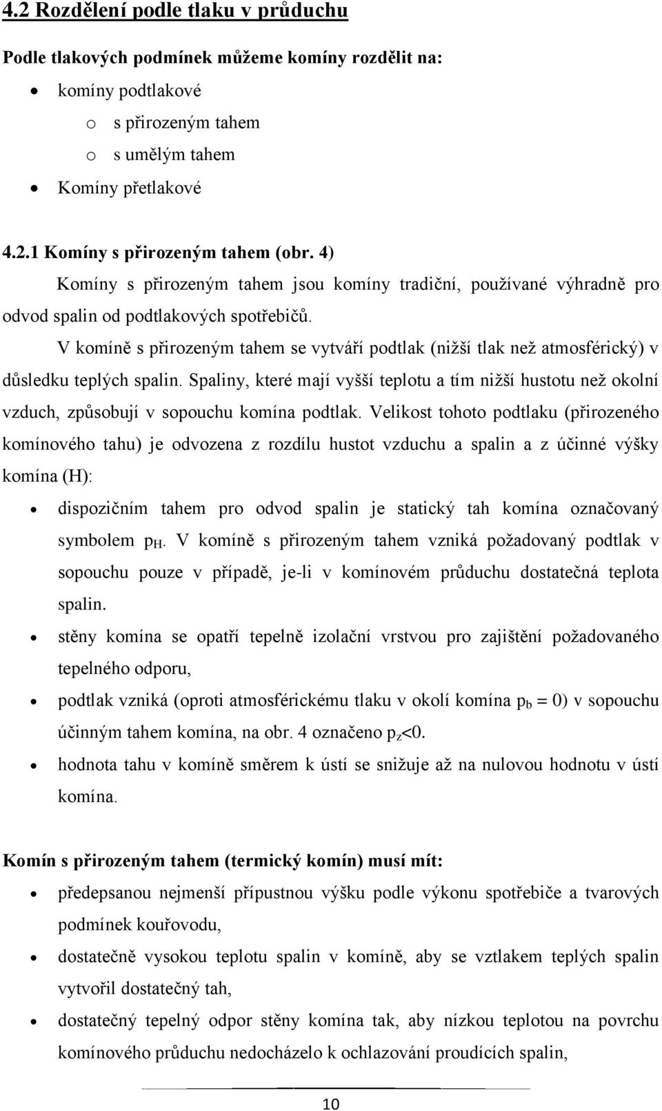 V komíně s přirozeným tahem se vytváří podtlak (nižší tlak než atmosférický) v důsledku teplých spalin.