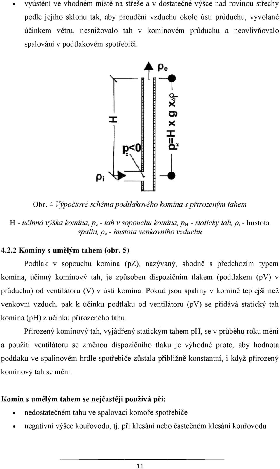 4 Výpočtové schéma podtlakového komína s přirozeným tahem H - účinná výška komína, p z - tah v sopouchu komína, p H - statický tah, ρ i - hustota spalin, ρ e - hustota venkovního vzduchu 4.2.