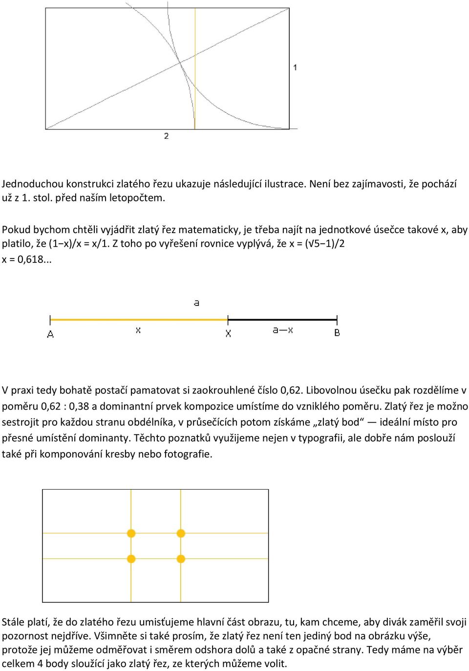 .. V praxi tedy bohatě postačí pamatovat si zaokrouhlené číslo 0,62. Libovolnou úsečku pak rozdělíme v poměru 0,62 : 0,38 a dominantní prvek kompozice umístíme do vzniklého poměru.