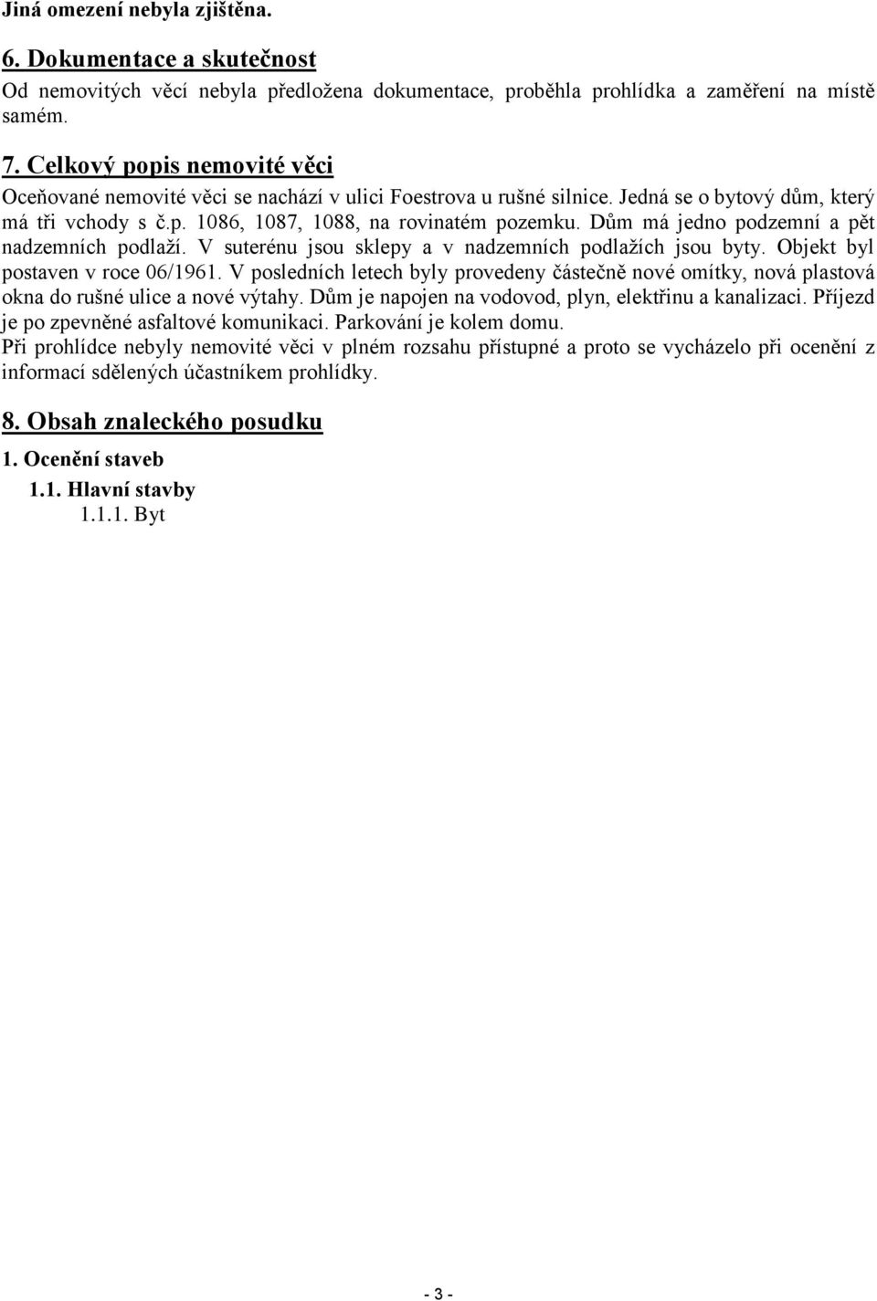 Dům má jedno podzemní a pět nadzemních podlaží. V suterénu jsou sklepy a v nadzemních podlažích jsou byty. Objekt byl postaven v roce 06/1961.