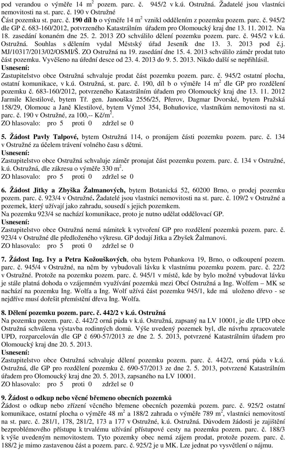 ú. Ostružná. Souhlas s dělením vydal Městský úřad Jeseník dne 13. 3. 2013 pod č.j. MJ/10317/2013/02/OSMI/Š. ZO Ostružná na 19. zasedání dne 15. 4. 2013 schválilo záměr prodat tuto část pozemku.