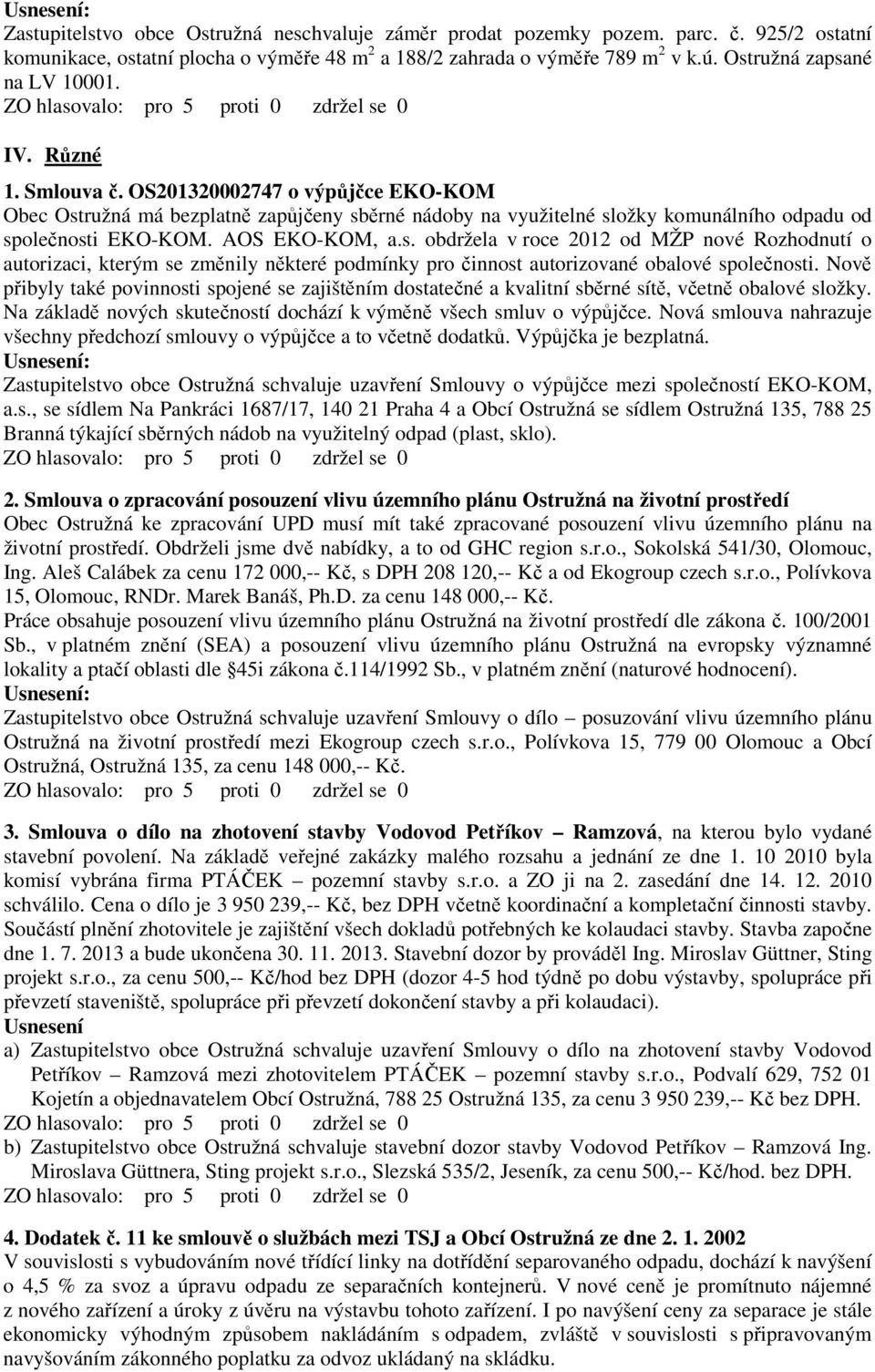 OS201320002747 o výpůjčce EKO-KOM Obec Ostružná má bezplatně zapůjčeny sběrné nádoby na využitelné složky komunálního odpadu od společnosti EKO-KOM. AOS EKO-KOM, a.s. obdržela v roce 2012 od MŽP nové Rozhodnutí o autorizaci, kterým se změnily některé podmínky pro činnost autorizované obalové společnosti.