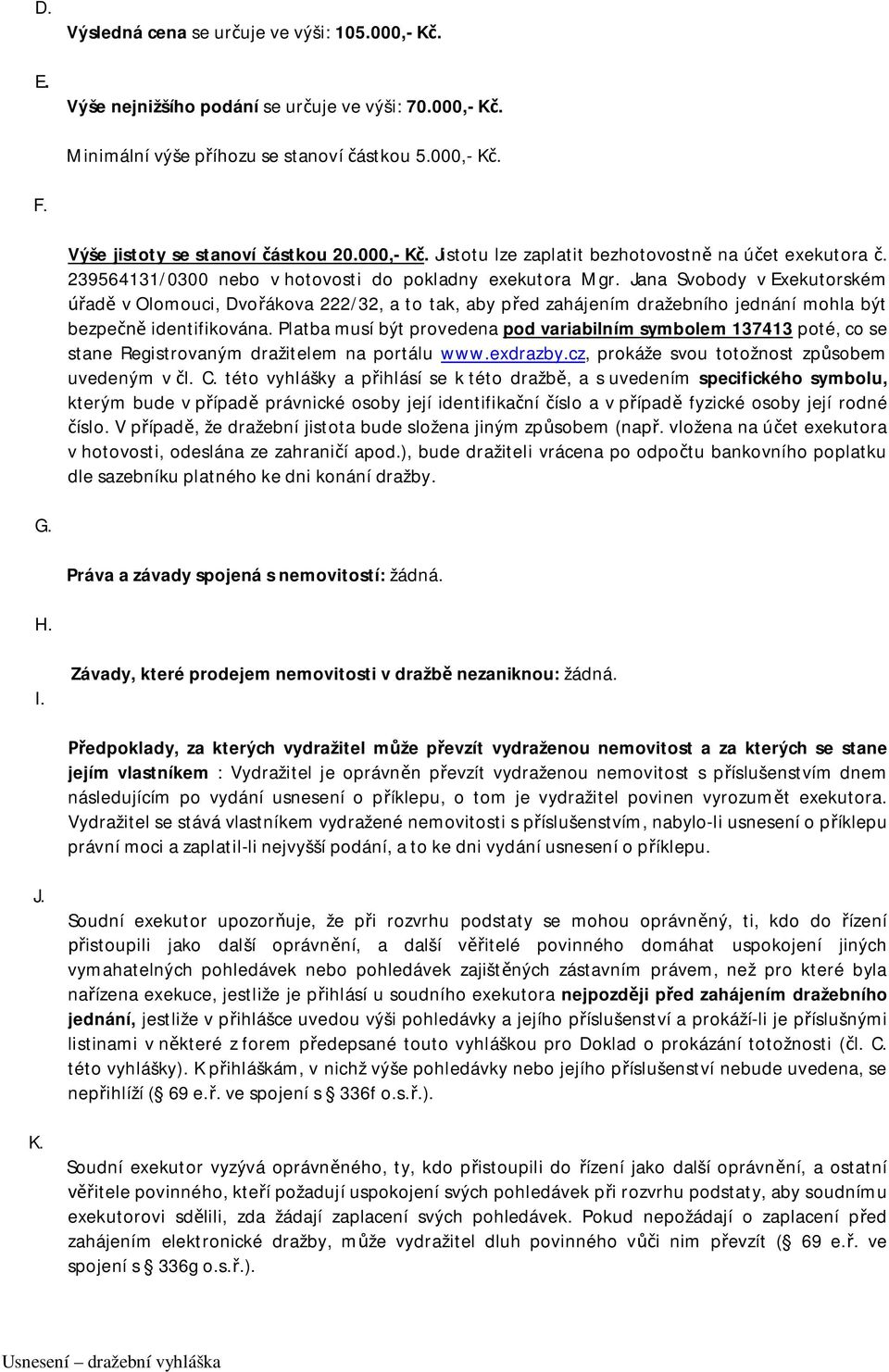 Jana Svobody v Exekutorském úřadě v Olomouci, Dvořákova 222/32, a to tak, aby před zahájením dražebního jednání mohla být bezpečně identifikována.