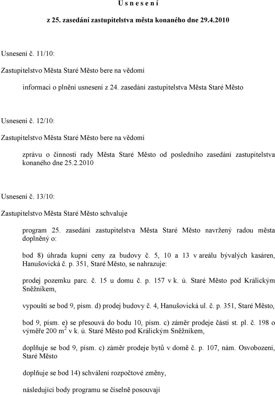 12/10: Zastupitelstvo Města Staré Město bere na vědomí zprávu o činnosti rady Města Staré Město od posledního zasedání zastupitelstva konaného dne 25.2.2010 Usnesení č. 13/10: program 25.