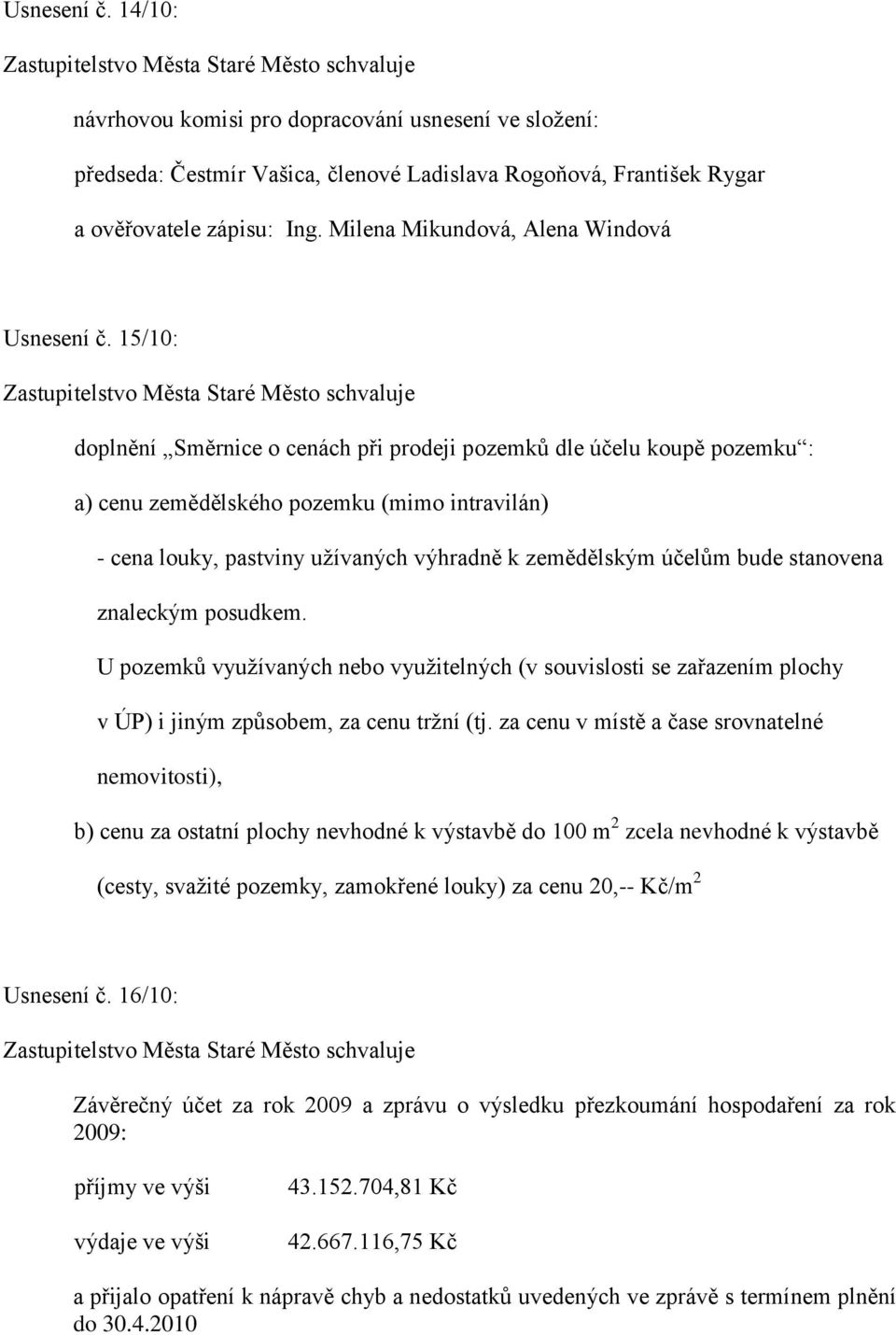 15/10: doplnění Směrnice o cenách při prodeji pozemků dle účelu koupě pozemku : a) cenu zemědělského pozemku (mimo intravilán) - cena louky, pastviny užívaných výhradně k zemědělským účelům bude