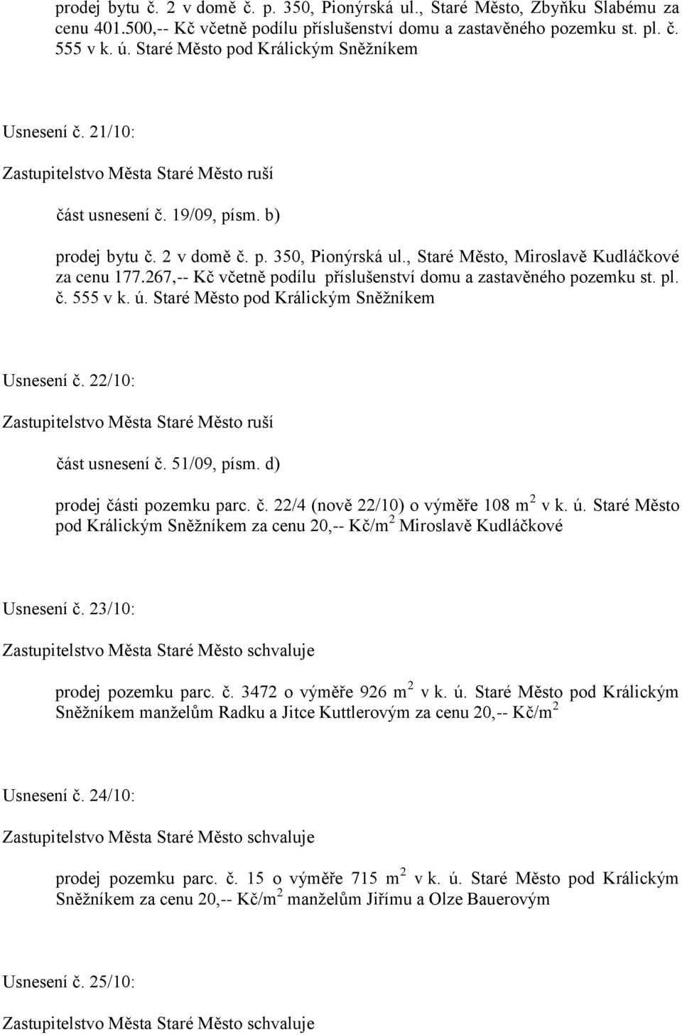 , Staré Město, Miroslavě Kudláčkové za cenu 177.267,-- Kč včetně podílu příslušenství domu a zastavěného pozemku st. pl. č. 555 v k. ú. Staré Město pod Králickým Sněžníkem Usnesení č.