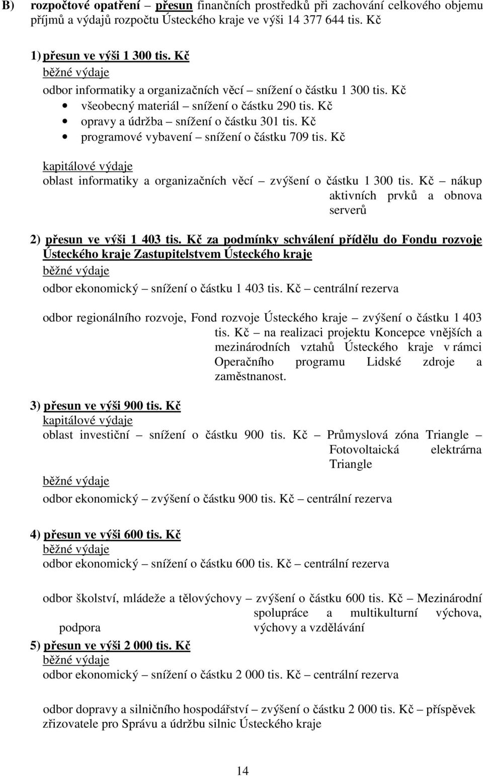 Kč programové vybavení snížení o částku 709 tis. Kč kapitálové výdaje oblast informatiky a organizačních věcí zvýšení o částku 1 300 tis.