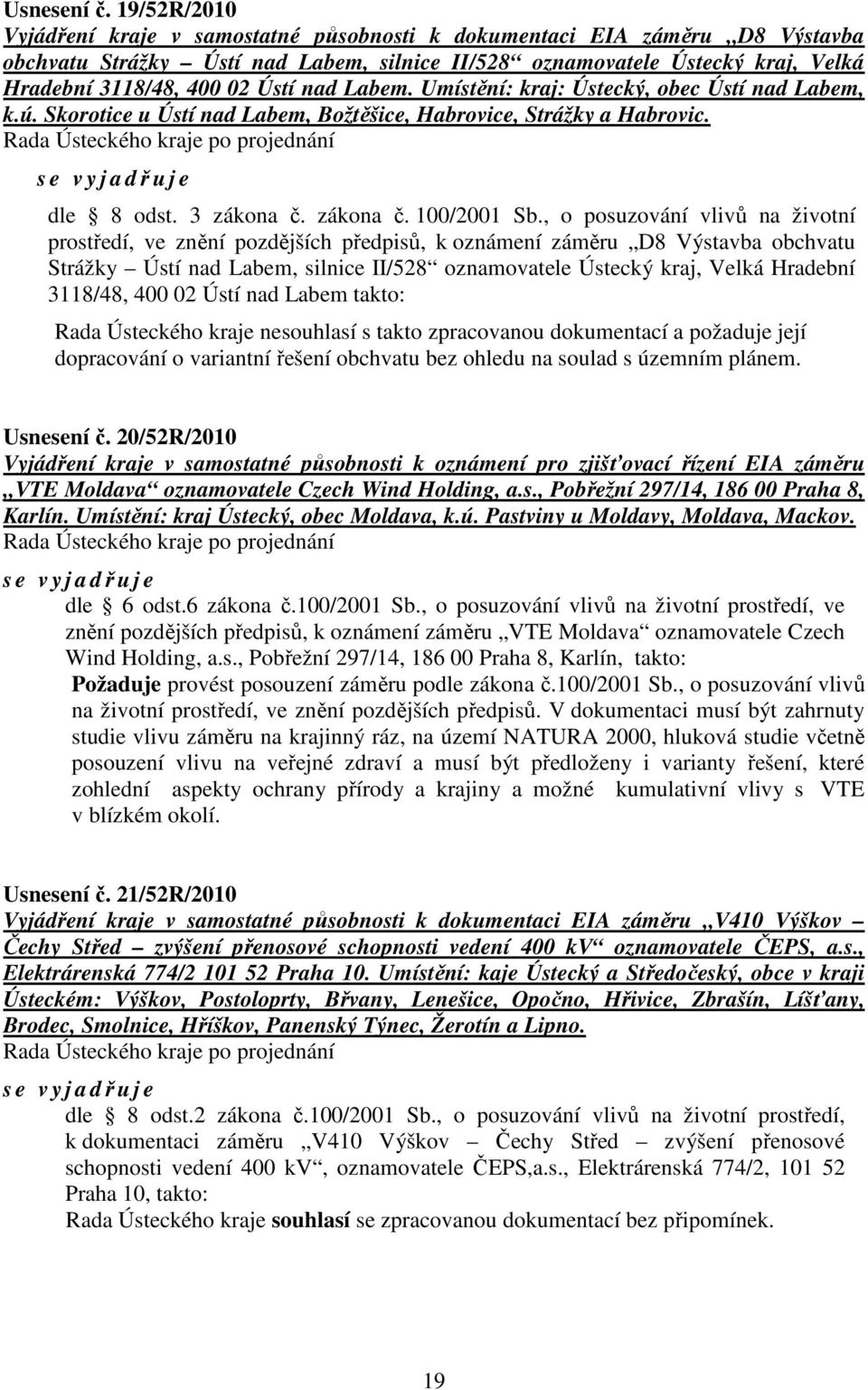 nad Labem. Umístění: kraj: Ústecký, obec Ústí nad Labem, k.ú. Skorotice u Ústí nad Labem, Božtěšice, Habrovice, Strážky a Habrovic. Rada Ústeckého kraje po projednání s e v y j a dřuje dle 8 odst.