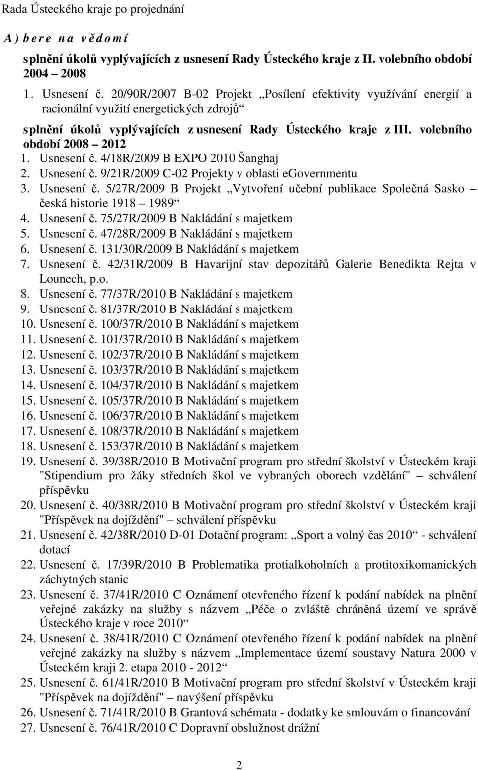 volebního období 2008 2012 1. Usnesení č. 4/18R/2009 B EXPO 2010 Šanghaj 2. Usnesení č. 9/21R/2009 C-02 Projekty v oblasti egovernmentu 3. Usnesení č. 5/27R/2009 B Projekt Vytvoření učební publikace Společná Sasko česká historie 1918 1989 4.
