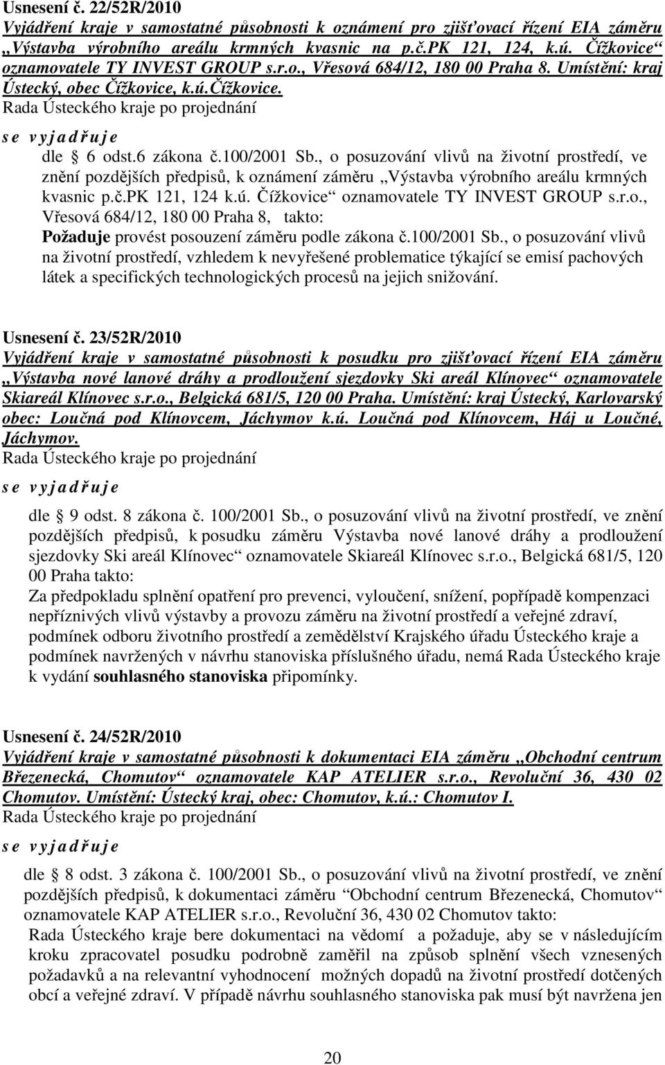 6 zákona č.100/2001 Sb., o posuzování vlivů na životní prostředí, ve znění pozdějších předpisů, k oznámení záměru Výstavba výrobního areálu krmných kvasnic p.č.pk 121, 124 k.ú.