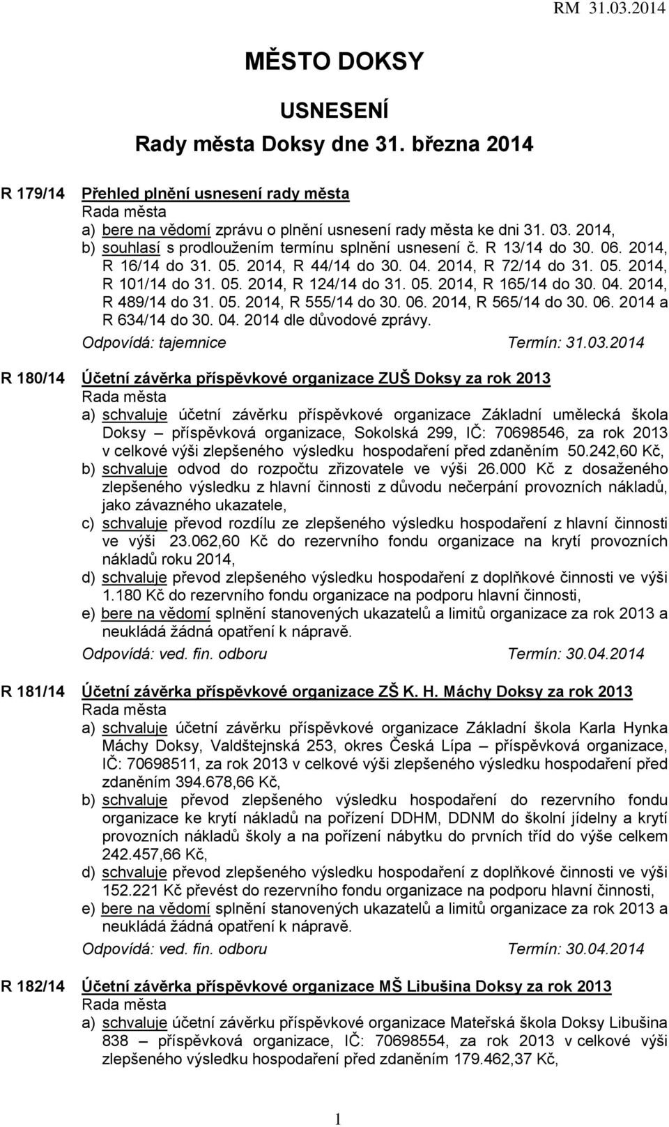 05. 2014, R 165/14 do 30. 04. 2014, R 489/14 do 31. 05. 2014, R 555/14 do 30. 06. 2014, R 565/14 do 30. 06. 2014 a R 634/14 do 30. 04. 2014 dle důvodové zprávy. Odpovídá: tajemnice Termín: 31.03.