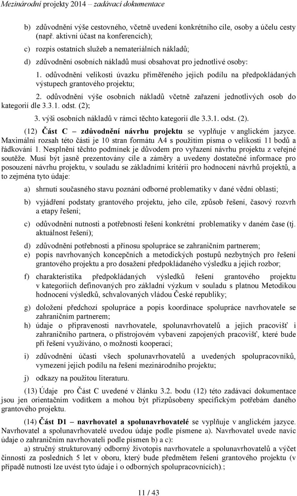 odůvodnění velikosti úvazku přiměřeného jejich podílu na předpokládaných výstupech grantového projektu; 2. odůvodnění výše osobních nákladů včetně zařazení jednotlivých osob do kategorií dle 3.3.1.