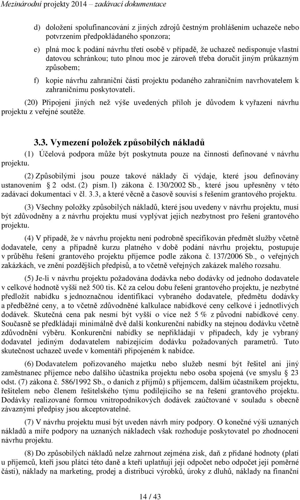 (20) Připojení jiných než výše uvedených příloh je důvodem k vyřazení návrhu projektu z veřejné soutěže. 3.