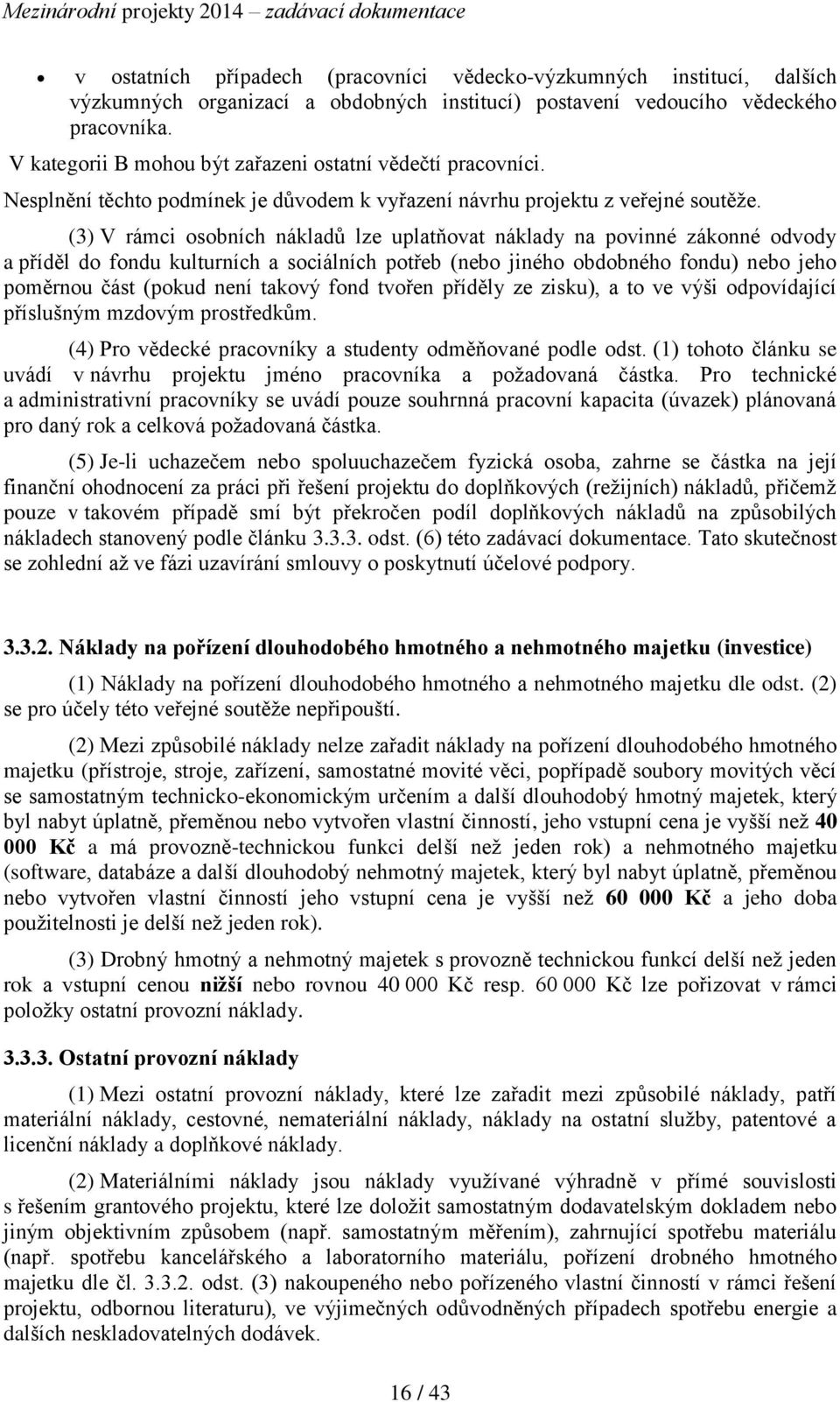 (3) V rámci osobních nákladů lze uplatňovat náklady na povinné zákonné odvody a příděl do fondu kulturních a sociálních potřeb (nebo jiného obdobného fondu) nebo jeho poměrnou část (pokud není takový