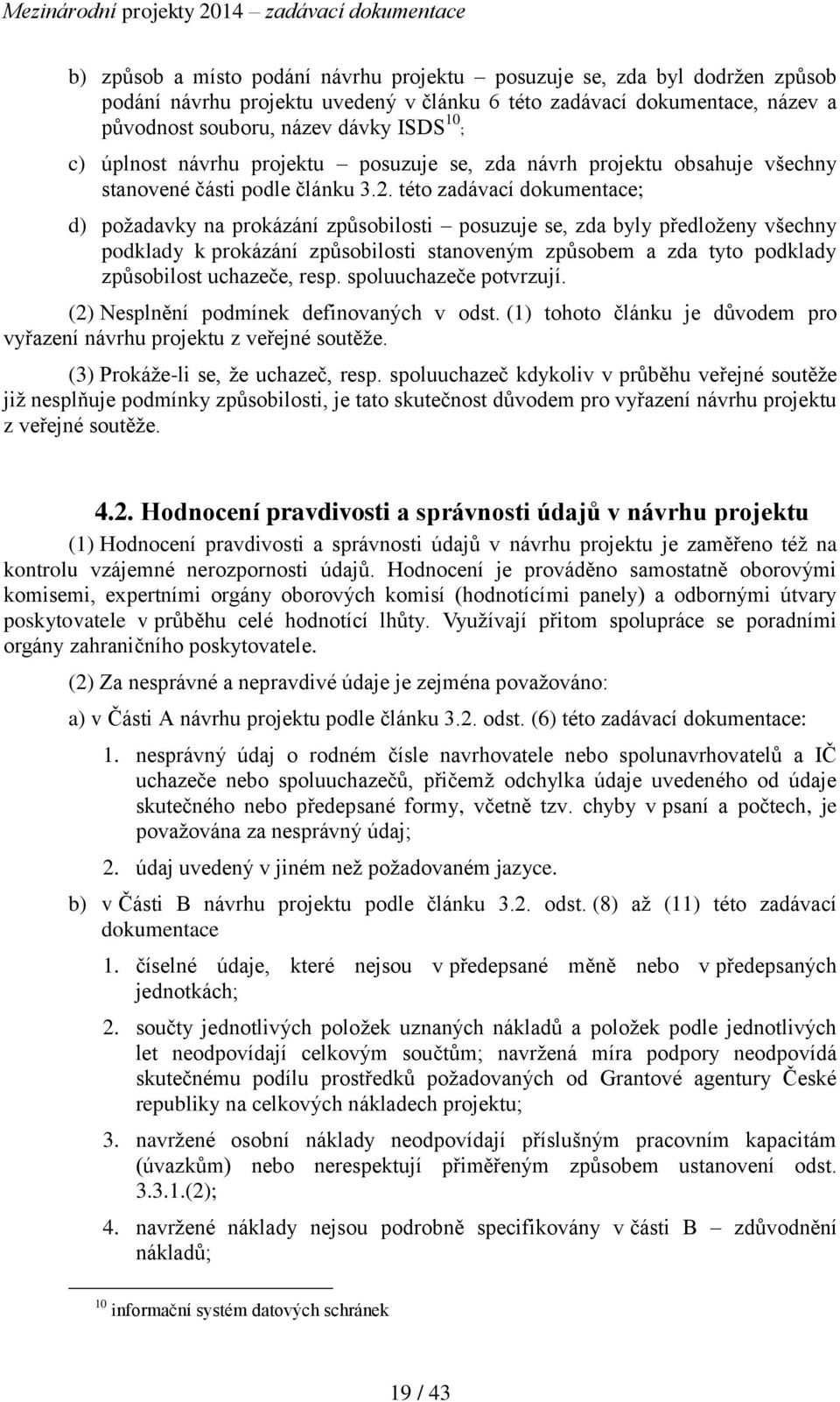 této zadávací dokumentace; d) požadavky na prokázání způsobilosti posuzuje se, zda byly předloženy všechny podklady k prokázání způsobilosti stanoveným způsobem a zda tyto podklady způsobilost