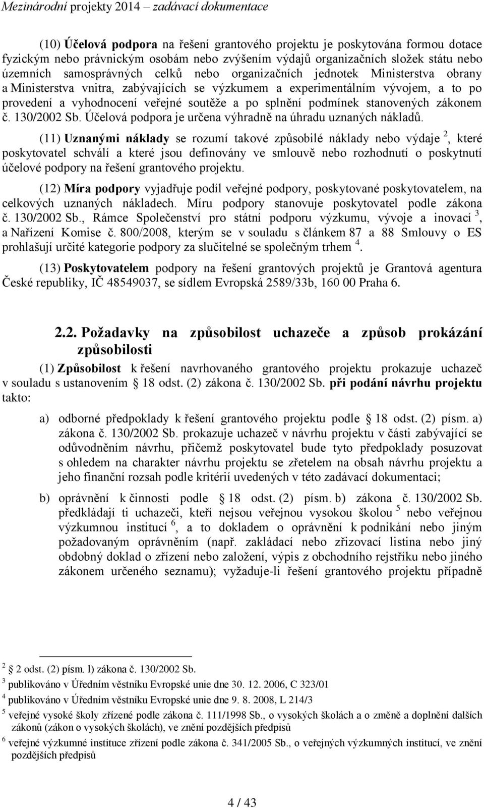 zákonem č. 130/2002 Sb. Účelová podpora je určena výhradně na úhradu uznaných nákladů.