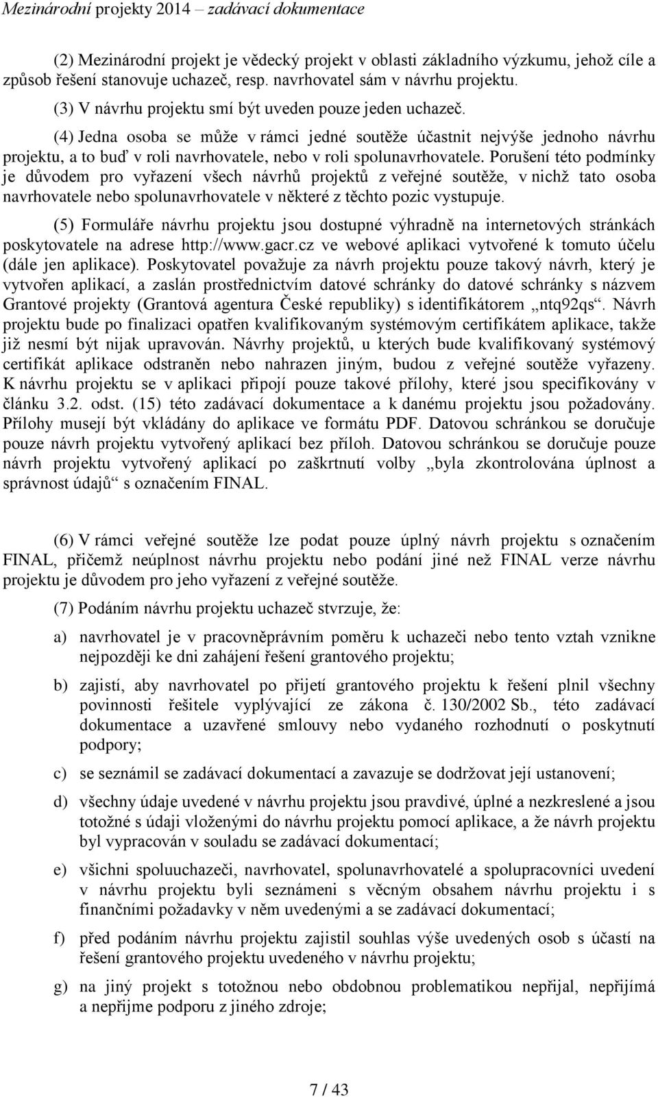 (4) Jedna osoba se může v rámci jedné soutěže účastnit nejvýše jednoho návrhu projektu, a to buď v roli navrhovatele, nebo v roli spolunavrhovatele.