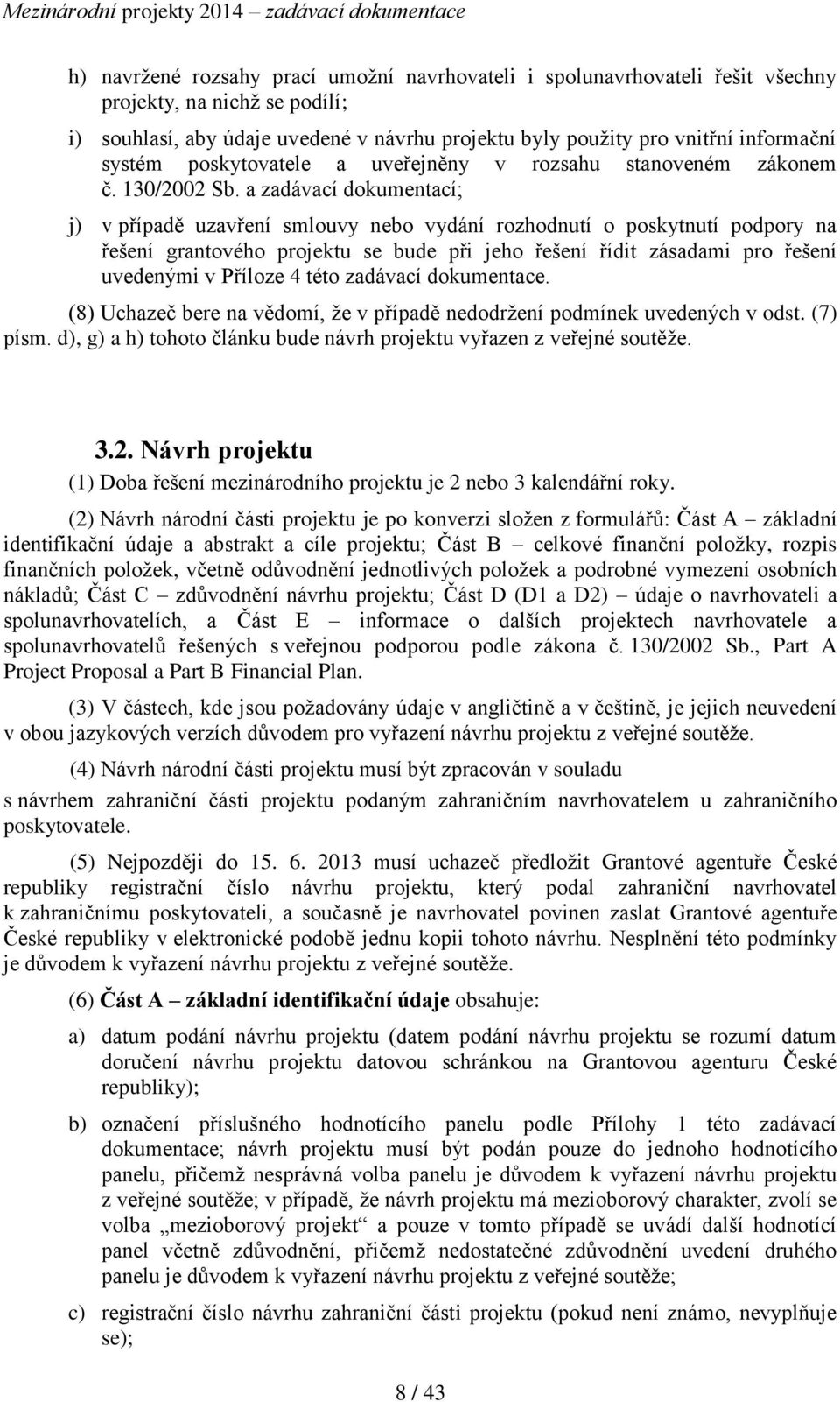 a zadávací dokumentací; j) v případě uzavření smlouvy nebo vydání rozhodnutí o poskytnutí podpory na řešení grantového projektu se bude při jeho řešení řídit zásadami pro řešení uvedenými v Příloze 4