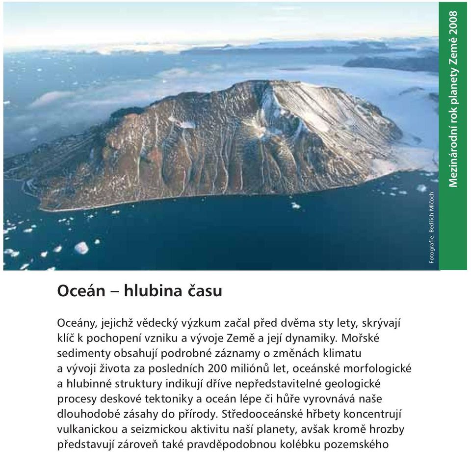 Mořské sedimenty obsahují podrobné záznamy o změnách klimatu a vývoji života za posledních 200 miliónů let, oceánské morfologické a hlubinné struktury indikují