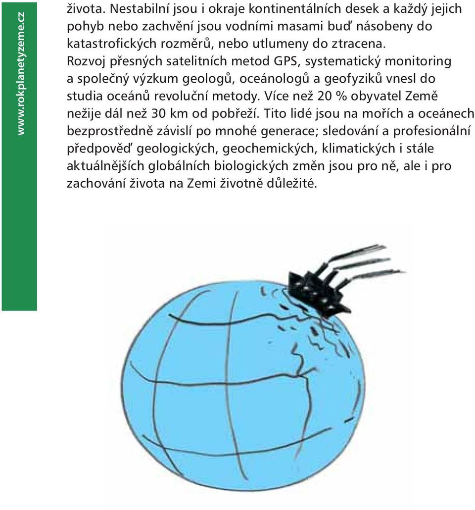 Rozvoj přesných satelitních metod GPS, systematický monitoring a společný výzkum geologů, oceánologů a geofyziků vnesl do studia oceánů revoluční metody.