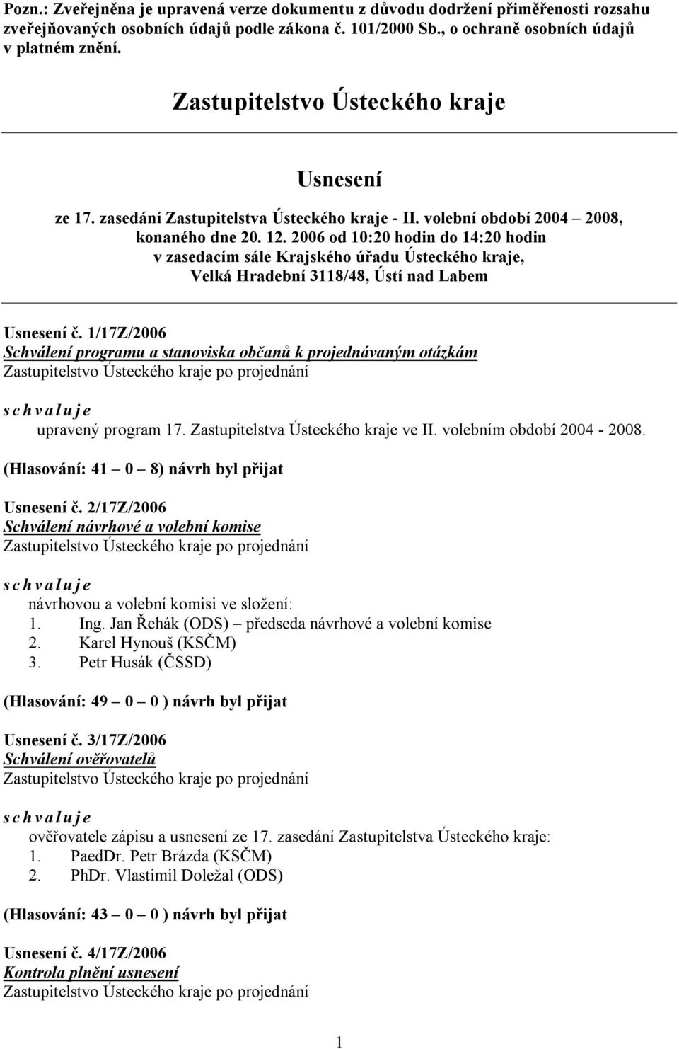 2006 od 10:20 hodin do 14:20 hodin v zasedacím sále Krajského úřadu Ústeckého kraje, Velká Hradební 3118/48, Ústí nad Labem Usnesení č.