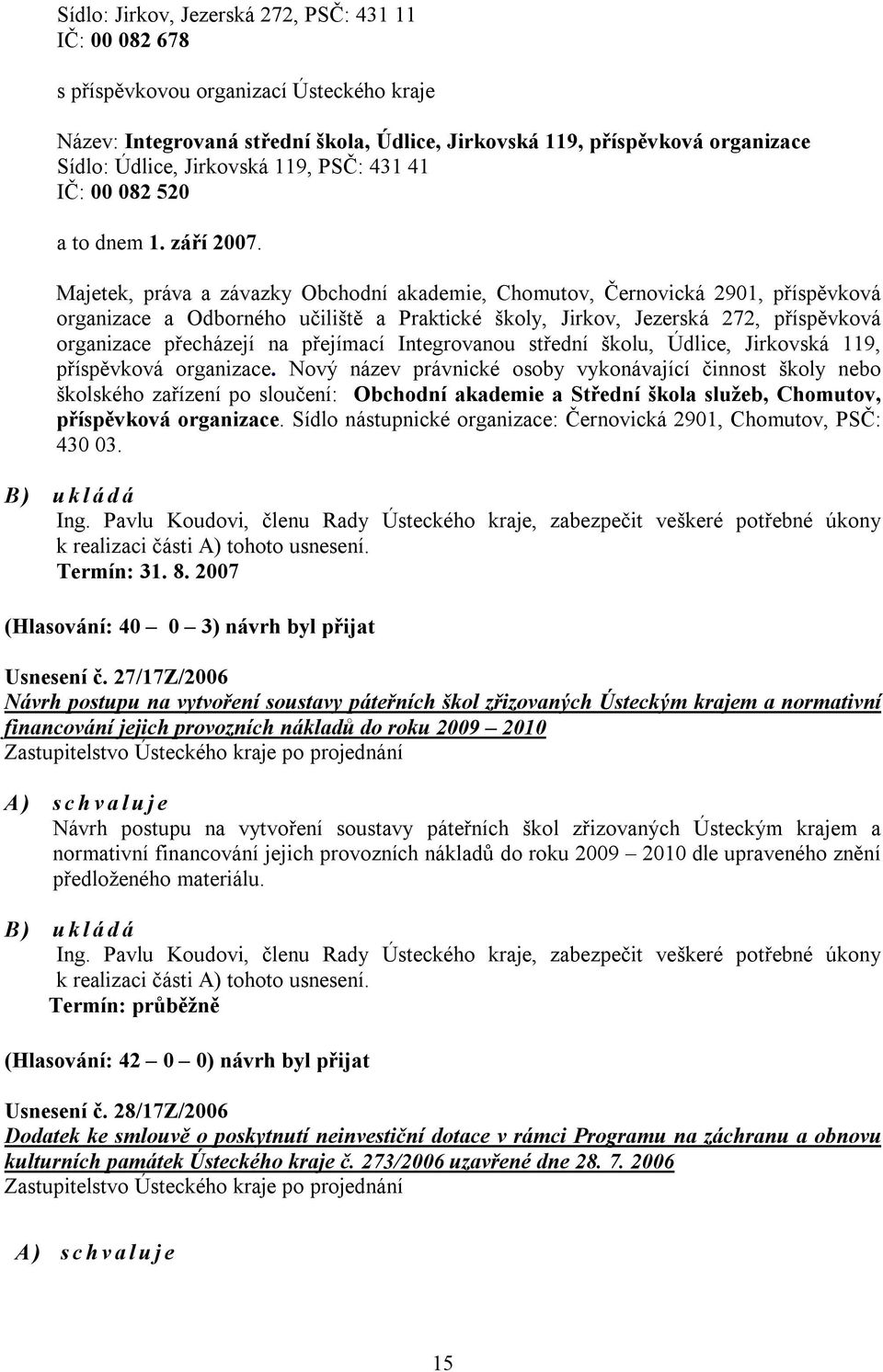 Majetek, práva a závazky Obchodní akademie, Chomutov, Černovická 2901, příspěvková organizace a Odborného učiliště a Praktické školy, Jirkov, Jezerská 272, příspěvková organizace přecházejí na