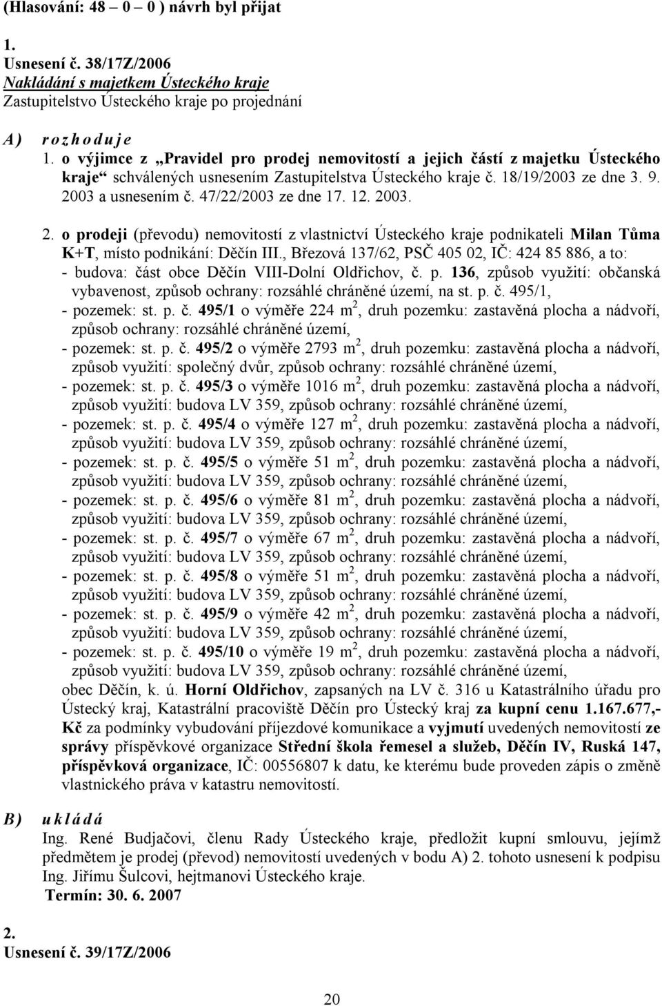 47/22/2003 ze dne 17. 12. 2003. 2. o prodeji (převodu) nemovitostí z vlastnictví Ústeckého kraje podnikateli Milan Tůma K+T, místo podnikání: Děčín III.