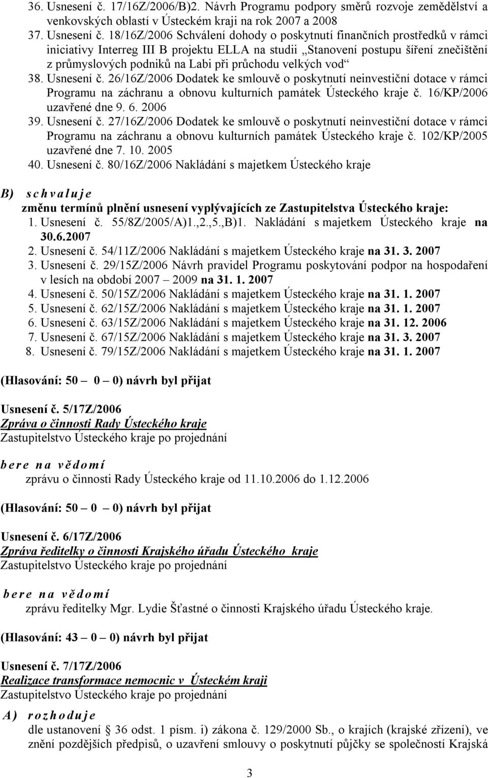 18/16Z/2006 Schválení dohody o poskytnutí finančních prostředků v rámci iniciativy Interreg III B projektu ELLA na studii Stanovení postupu šíření znečištění z průmyslových podniků na Labi při