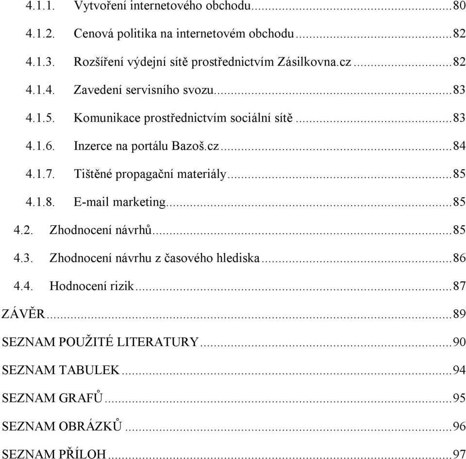 .. 83 4.1.6. Inzerce na portálu Bazoš.cz... 84 4.1.7. Tištěné propagační materiály... 85 4.1.8. E-mail marketing... 85 4.2. Zhodnocení návrhů... 85 4.3. Zhodnocení návrhu z časového hlediska.