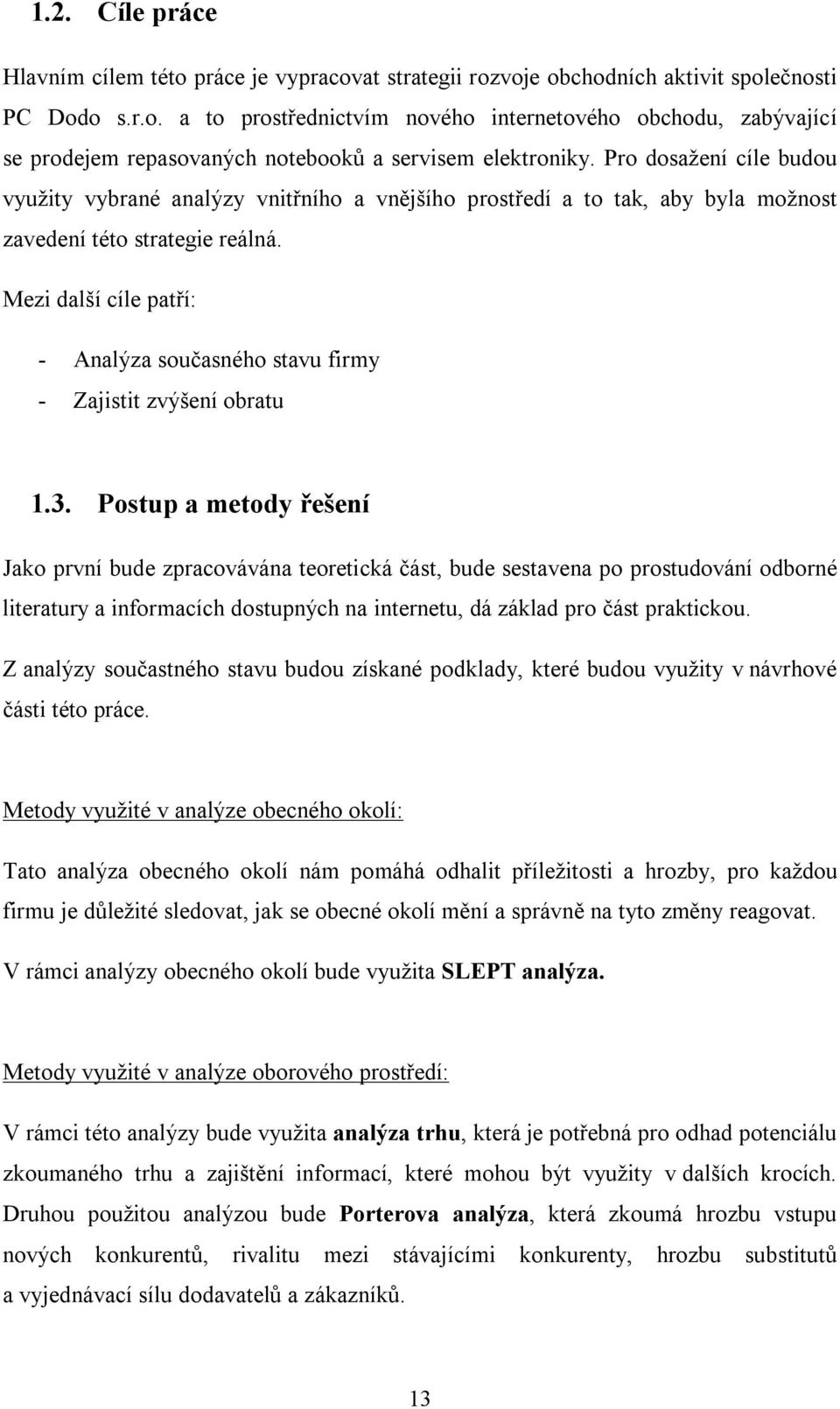 Mezi další cíle patří: - Analýza současného stavu firmy - Zajistit zvýšení obratu 1.3.