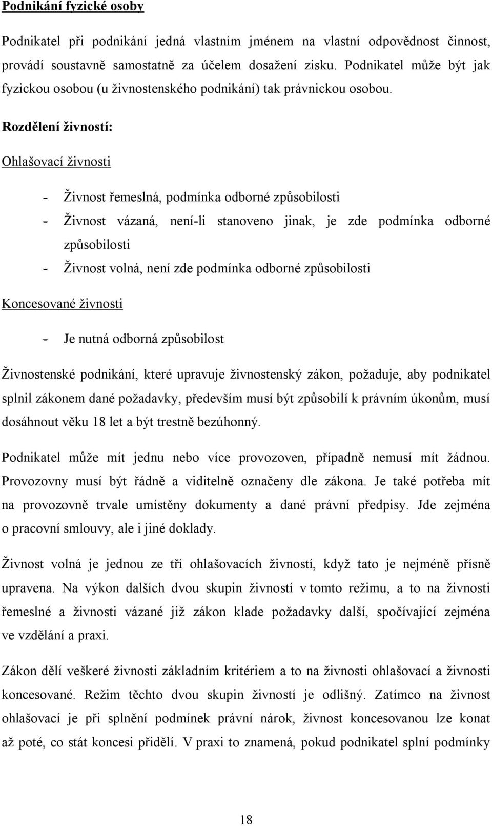 Rozdělení živností: Ohlašovací živnosti - Živnost řemeslná, podmínka odborné způsobilosti - Živnost vázaná, není-li stanoveno jinak, je zde podmínka odborné způsobilosti - Živnost volná, není zde