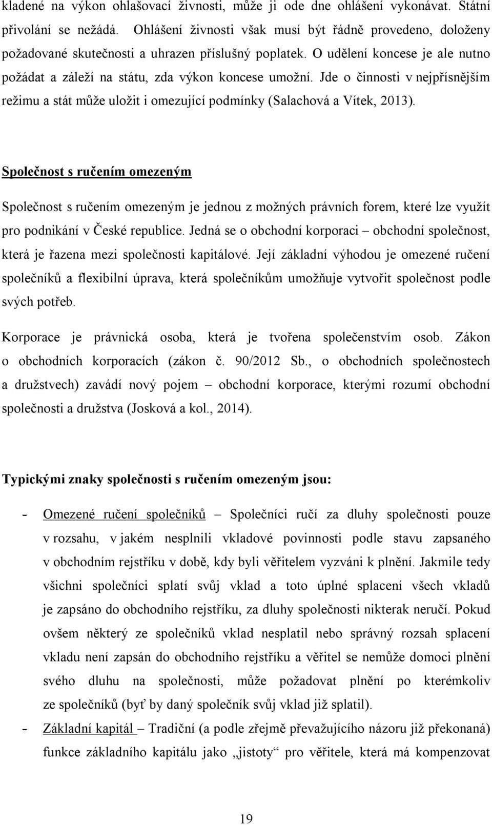 Jde o činnosti v nejpřísnějším režimu a stát může uložit i omezující podmínky (Salachová a Vítek, 2013).