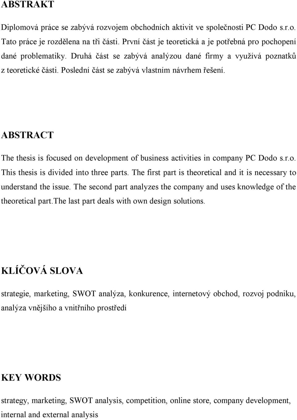 ABSTRACT The thesis is focused on development of business activities in company PC Dodo s.r.o. This thesis is divided into three parts.