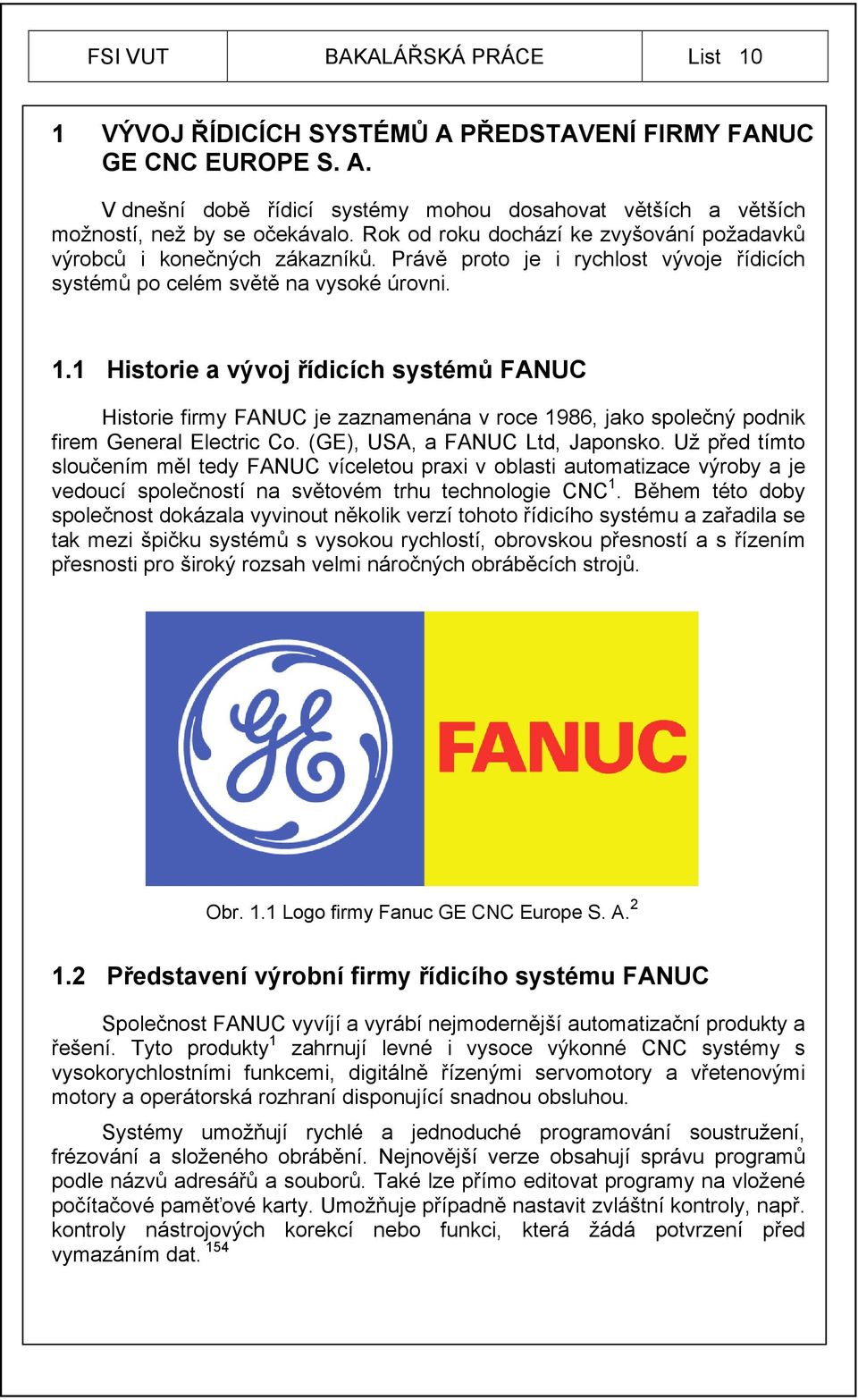 1 Historie a vývoj řídicích systémů FANUC Historie firmy FANUC je zaznamenána v roce 1986, jako společný podnik firem General Electric Co. (GE), USA, a FANUC Ltd, Japonsko.