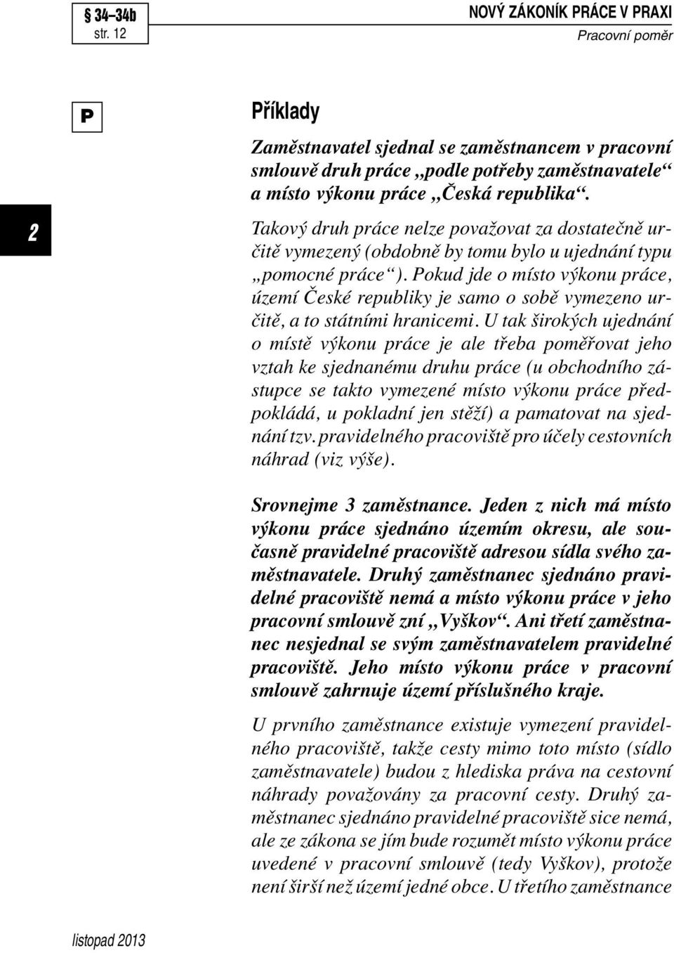 Pokud jde o místo výkonu práce, území České republiky je samo o sobě vymezeno určitě, a to státními hranicemi.